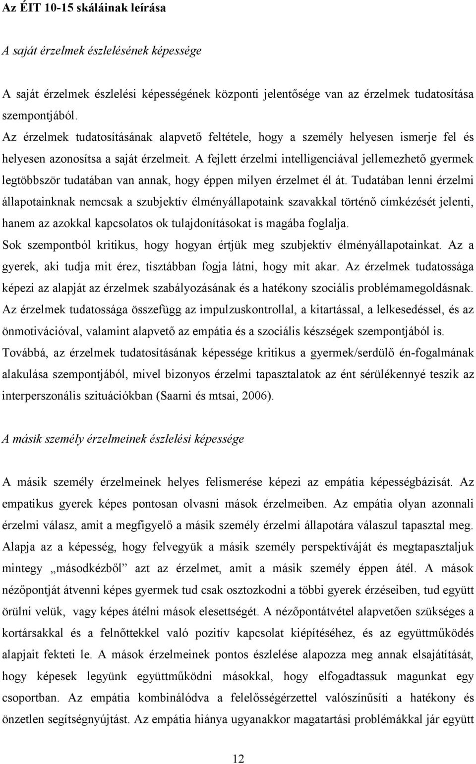 A fejlett érzelmi intelligenciával jellemezhető gyermek legtöbbször tudatában van annak, hogy éppen milyen érzelmet él át.