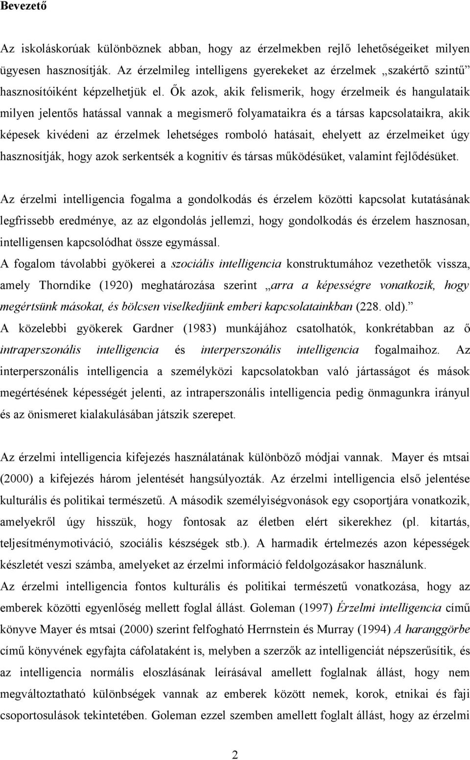 Ők azok, akik felismerik, hogy érzelmeik és hangulataik milyen jelentős hatással vannak a megismerő folyamataikra és a társas kapcsolataikra, akik képesek kivédeni az érzelmek lehetséges romboló