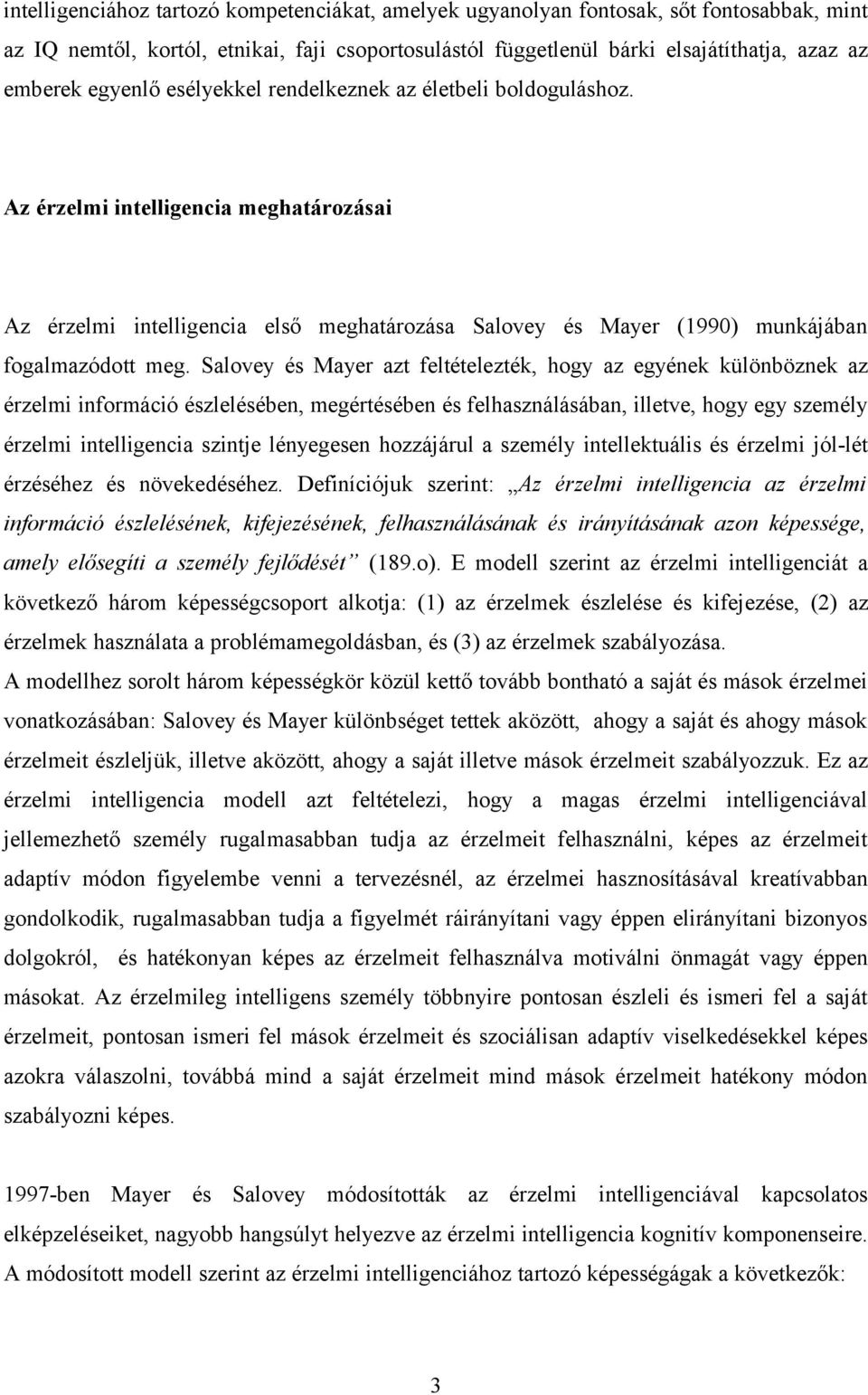 Salovey és Mayer azt feltételezték, hogy az egyének különböznek az érzelmi információ észlelésében, megértésében és felhasználásában, illetve, hogy egy személy érzelmi intelligencia szintje