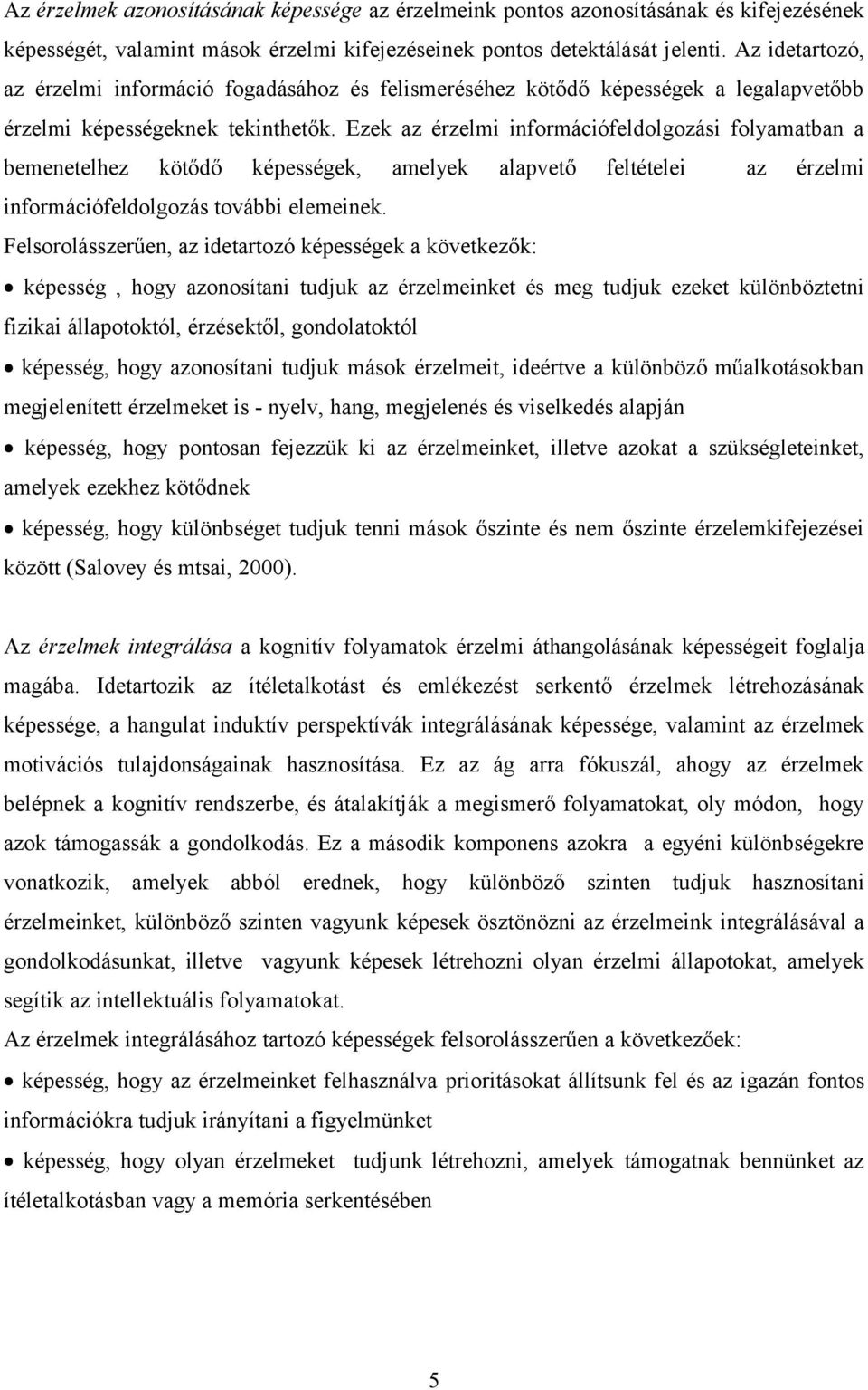 Ezek az érzelmi információfeldolgozási folyamatban a bemenetelhez kötődő képességek, amelyek alapvető feltételei az érzelmi információfeldolgozás további elemeinek.