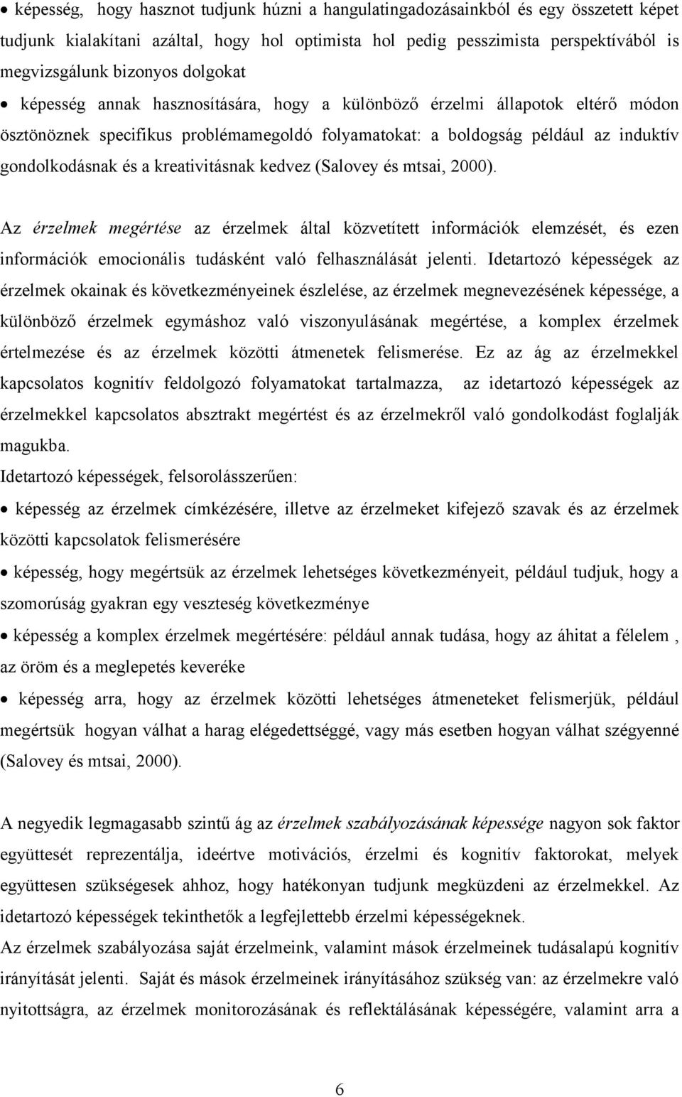 kreativitásnak kedvez (Salovey és mtsai, ). Az érzelmek megértése az érzelmek által közvetített információk elemzését, és ezen információk emocionális tudásként való felhasználását jelenti.