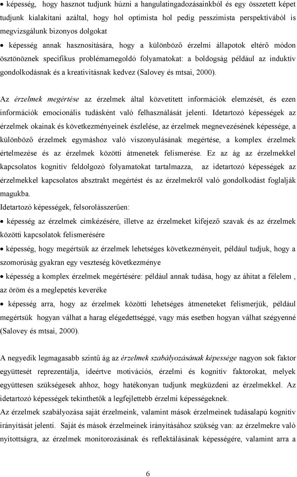 kreativitásnak kedvez (Salovey és mtsai, ). Az érzelmek megértése az érzelmek által közvetített információk elemzését, és ezen információk emocionális tudásként való felhasználását jelenti.