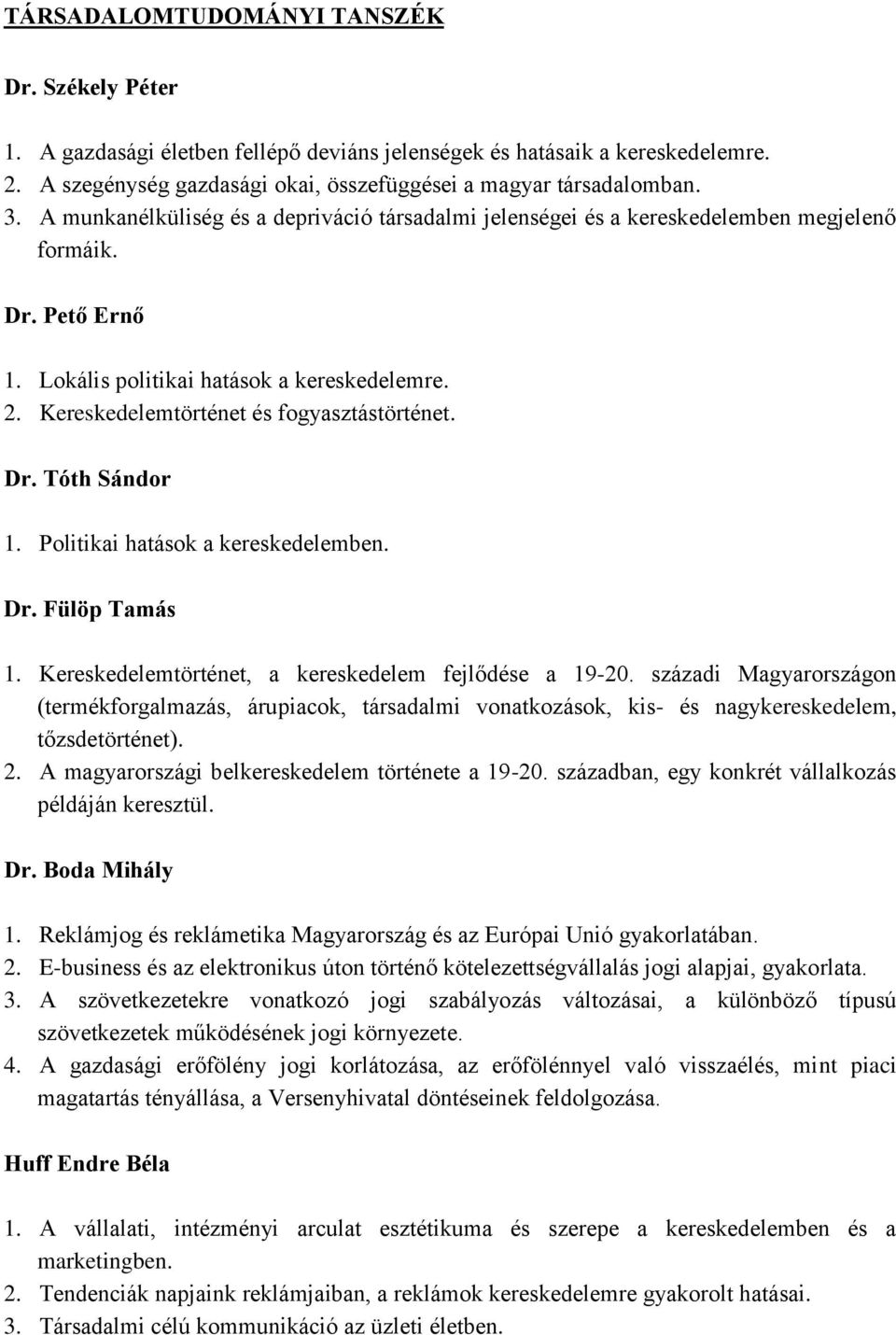 Kereskedelemtörténet és fogyasztástörténet. Dr. Tóth Sándor 1. Politikai hatások a kereskedelemben. Dr. Fülöp Tamás 1. Kereskedelemtörténet, a kereskedelem fejlődése a 19-20.