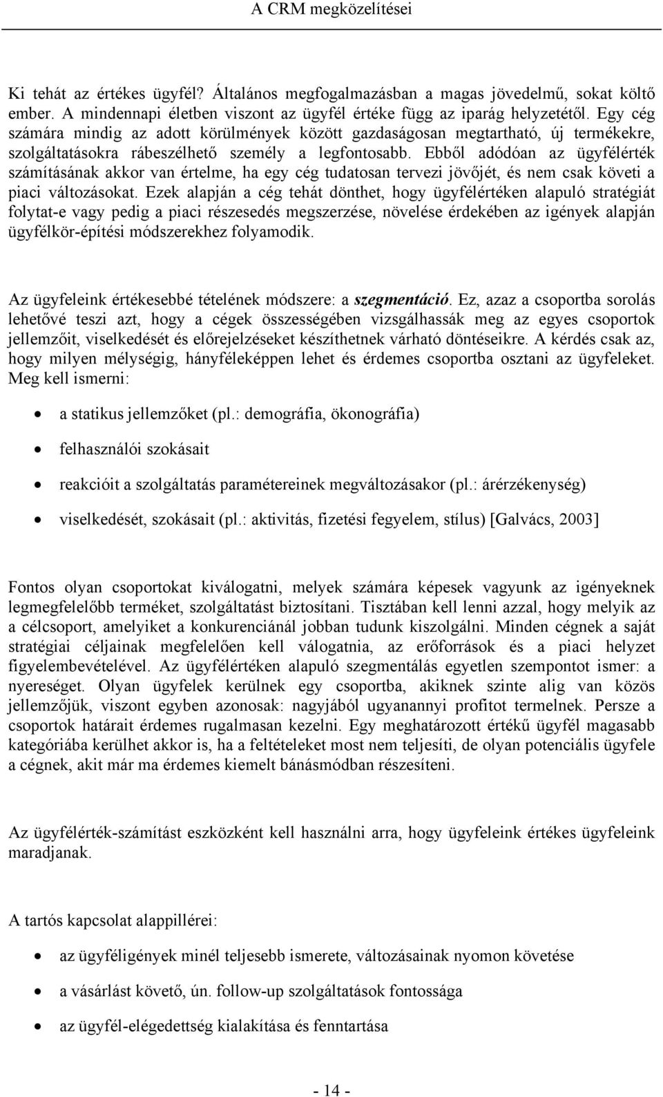 Ebből adódóan az ügyfélérték számításának akkor van értelme, ha egy cég tudatosan tervezi jövőjét, és nem csak követi a piaci változásokat.