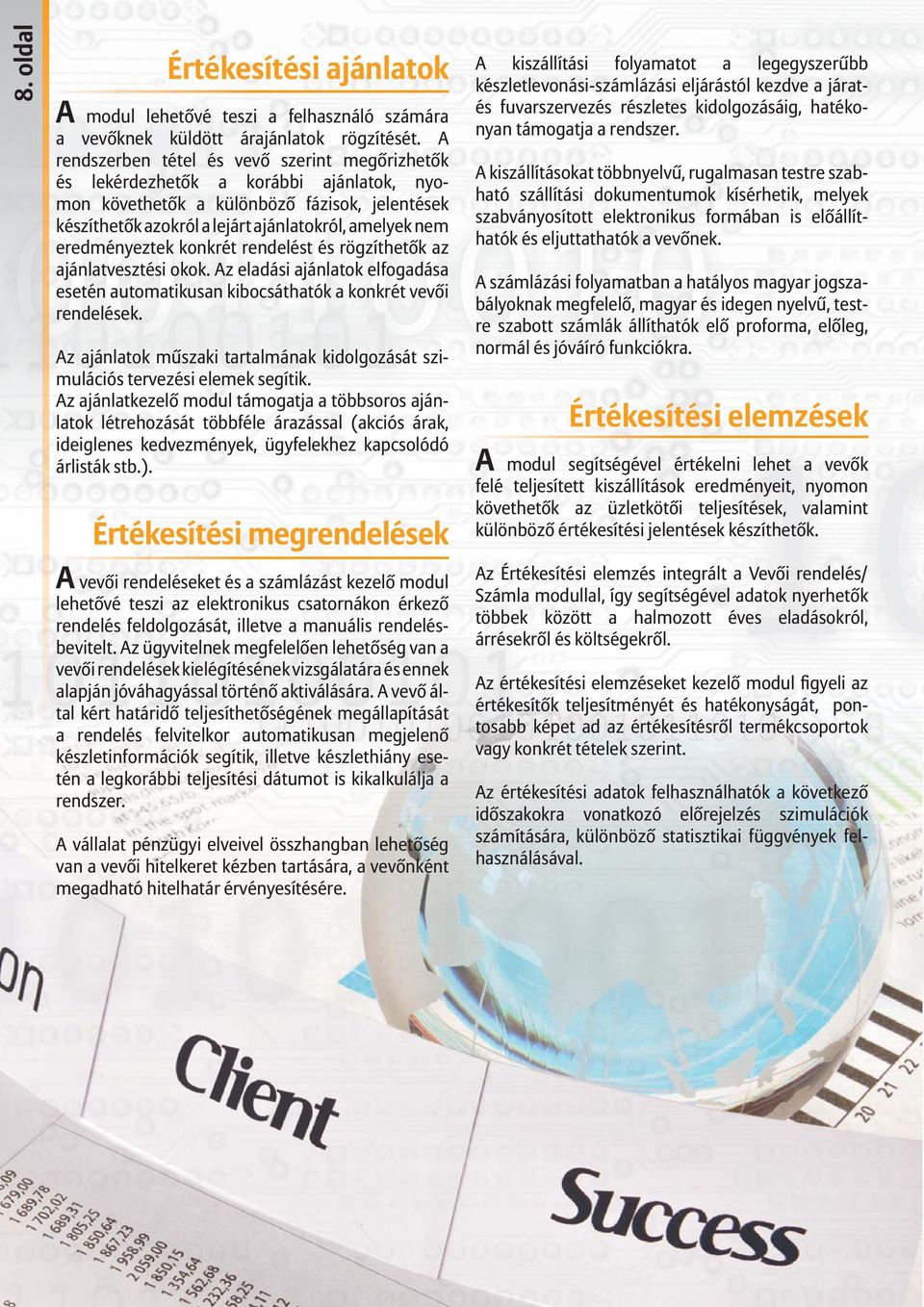 eredményeztek konkrét rendelést és rögzíthetők az ajánlatvesztési okok. Az eladási ajánlatok elfogadása esetén automatikusan kibocsáthatók a konkrét vevői rendelések.