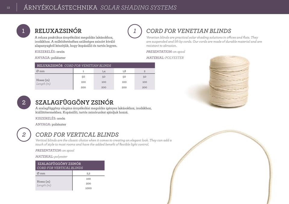 Kiszerelés: orsón anyaga: poliészter CORD FOR VENETIAN BLINDS Venetian blinds are practical solar shading solutions in offices and flats. They are suspended and lift by cords.