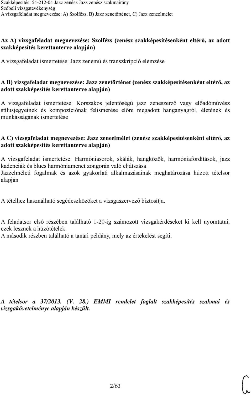 előadóművész stílusjegyeinek és munkásságának ismertetése A C) vizsgafeladat megnevezése: Jazz zeneelmélet (zenész szakképesítésenként eltérő, az adott szakképesítés kerettanterve alapján) A