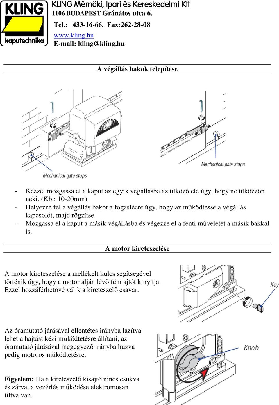 másik bakkal is. A motor kireteszelése A motor kireteszelése a mellékelt kulcs segítségével történik úgy, hogy a motor alján lévő fém ajtót kinyitja.