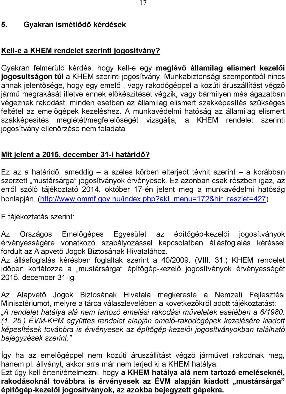 Munkabiztonsági szempontból nincs annak jelentősége, hogy egy emelő-, vagy rakodógéppel a közúti áruszállítást végző jármű megrakását illetve ennek előkészítését végzik, vagy bármilyen más ágazatban