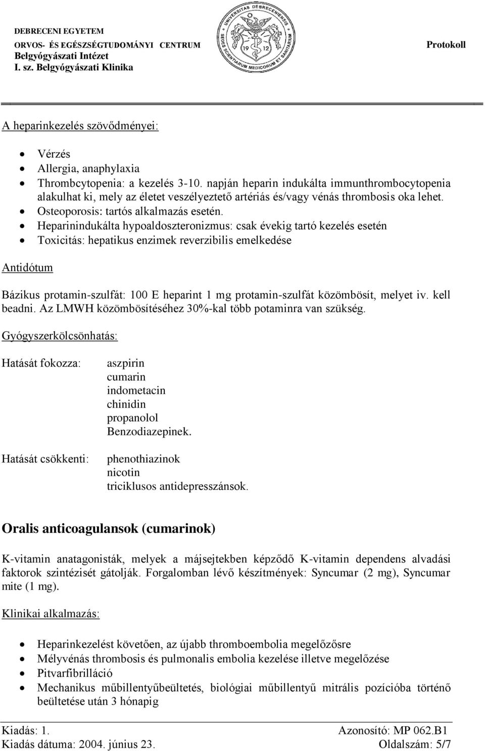 Heparinindukálta hypoaldoszteronizmus: csak évekig tartó kezelés esetén Toxicitás: hepatikus enzimek reverzibilis emelkedése Antidótum Bázikus protamin-szulfát: 100 E heparint 1 mg protamin-szulfát