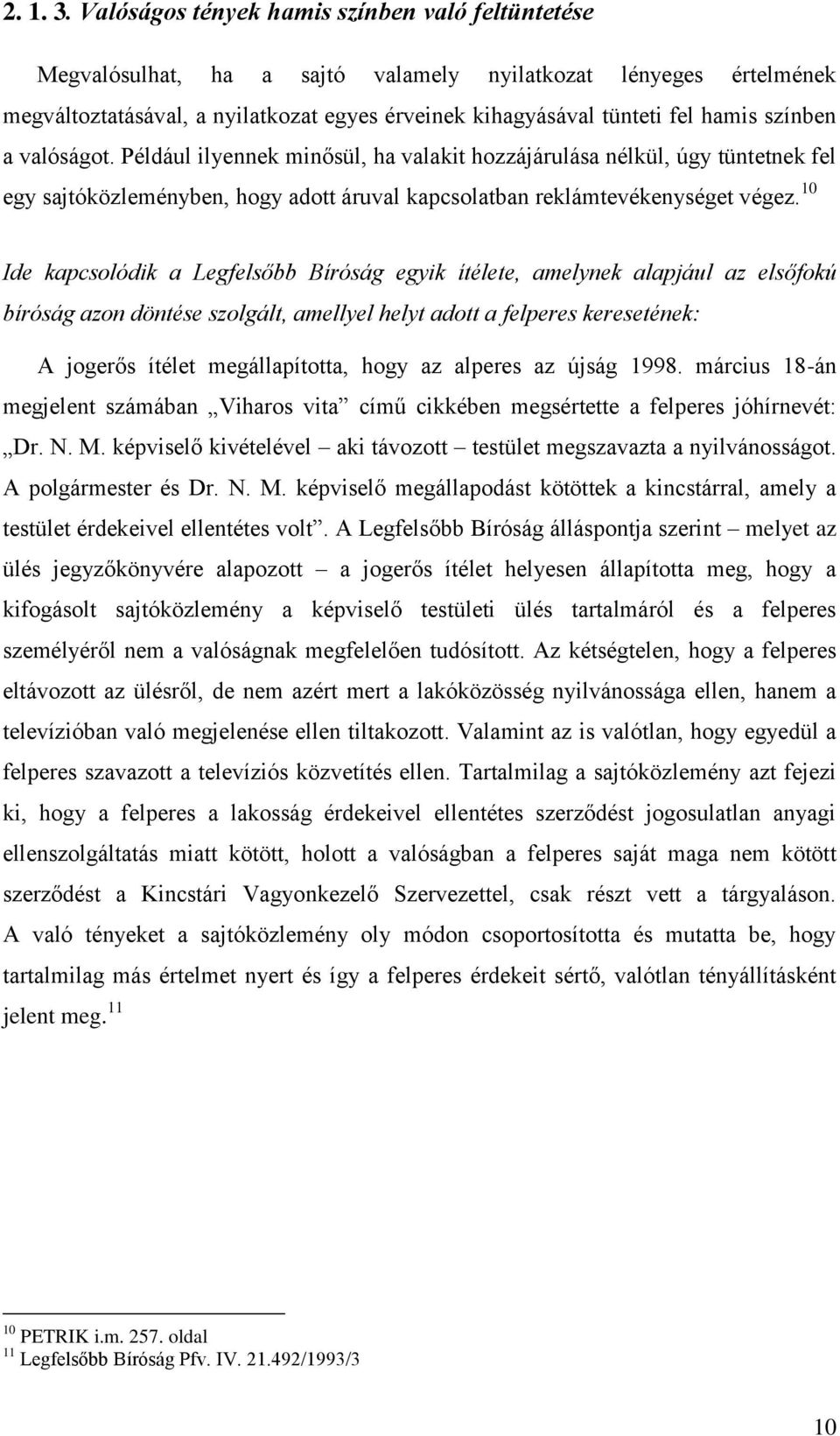 színben a valóságot. Például ilyennek minősül, ha valakit hozzájárulása nélkül, úgy tüntetnek fel egy sajtóközleményben, hogy adott áruval kapcsolatban reklámtevékenységet végez.
