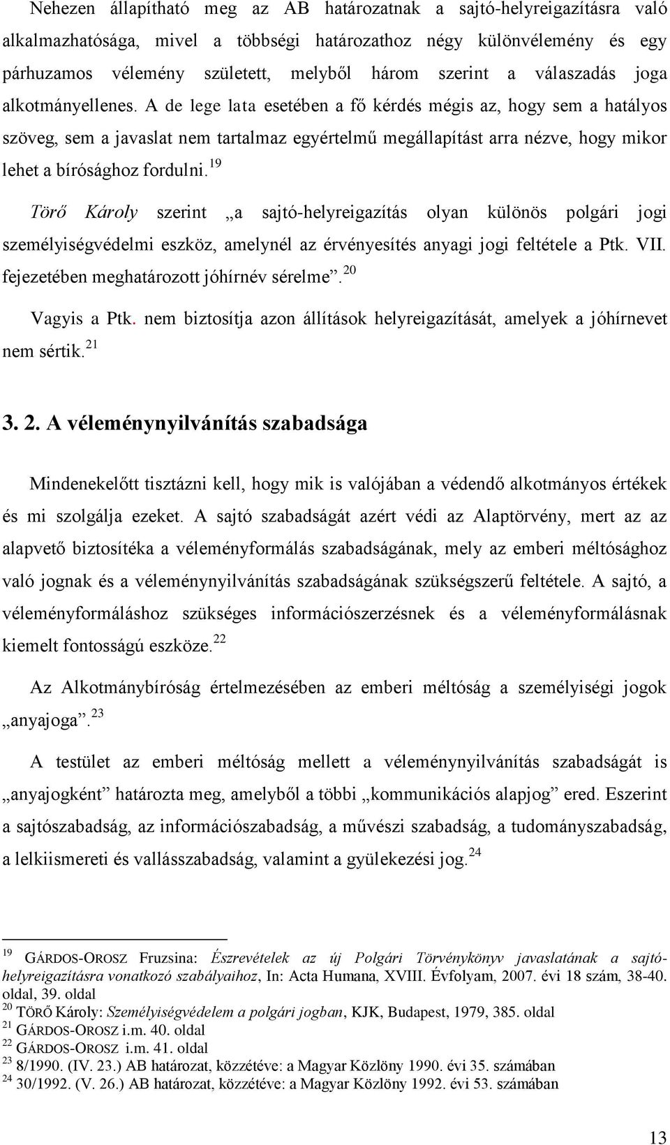 A de lege lata esetében a fő kérdés mégis az, hogy sem a hatályos szöveg, sem a javaslat nem tartalmaz egyértelmű megállapítást arra nézve, hogy mikor lehet a bírósághoz fordulni.