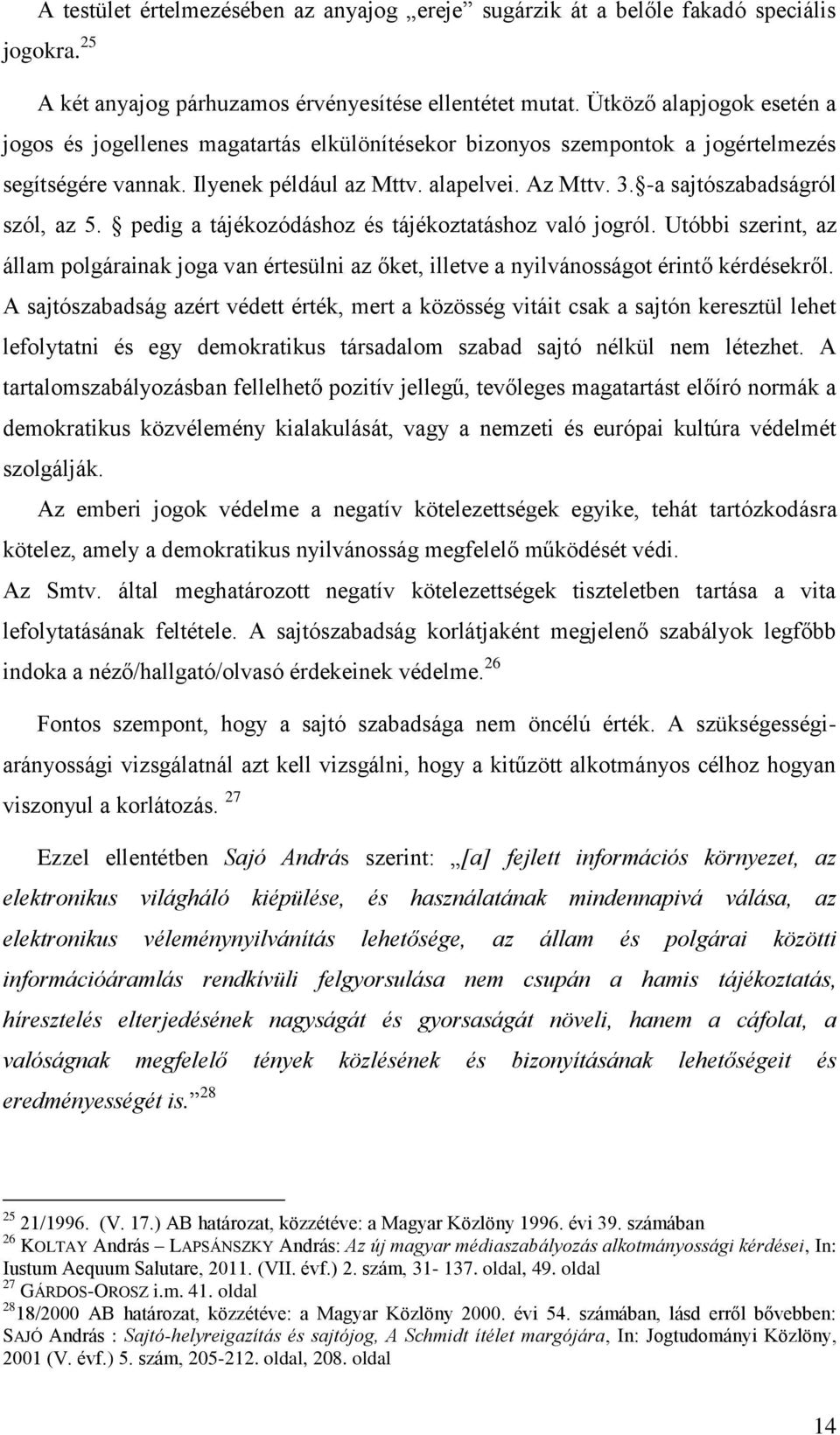 -a sajtószabadságról szól, az 5. pedig a tájékozódáshoz és tájékoztatáshoz való jogról. Utóbbi szerint, az állam polgárainak joga van értesülni az őket, illetve a nyilvánosságot érintő kérdésekről.