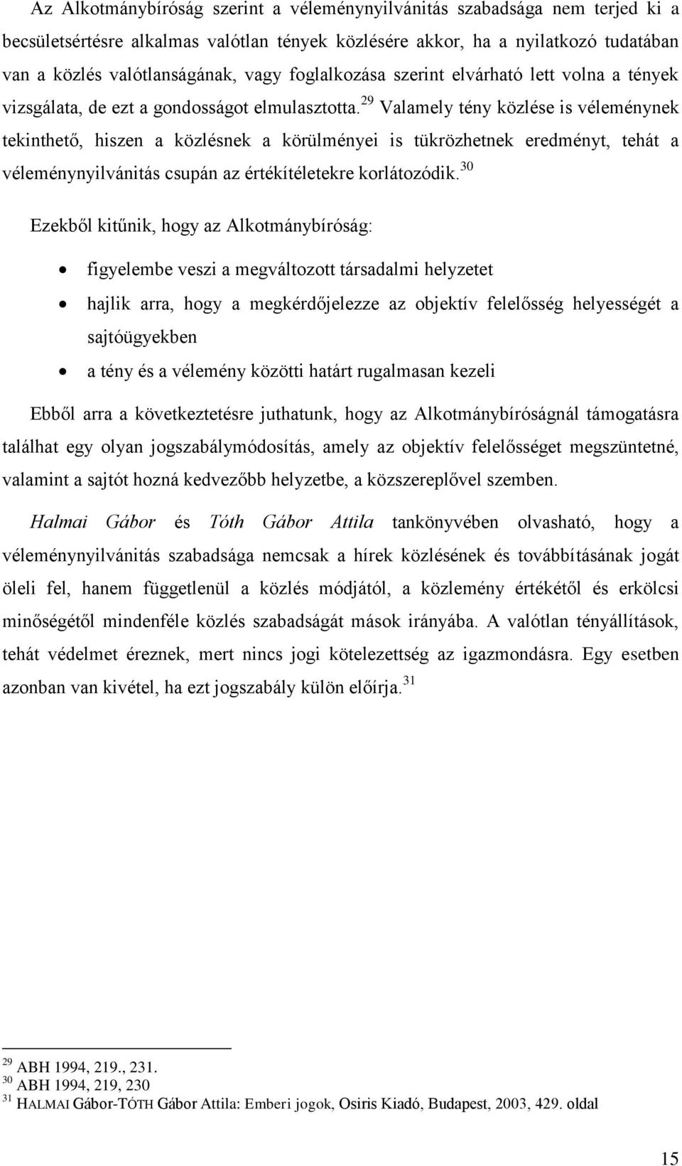 29 Valamely tény közlése is véleménynek tekinthető, hiszen a közlésnek a körülményei is tükrözhetnek eredményt, tehát a véleménynyilvánitás csupán az értékítéletekre korlátozódik.