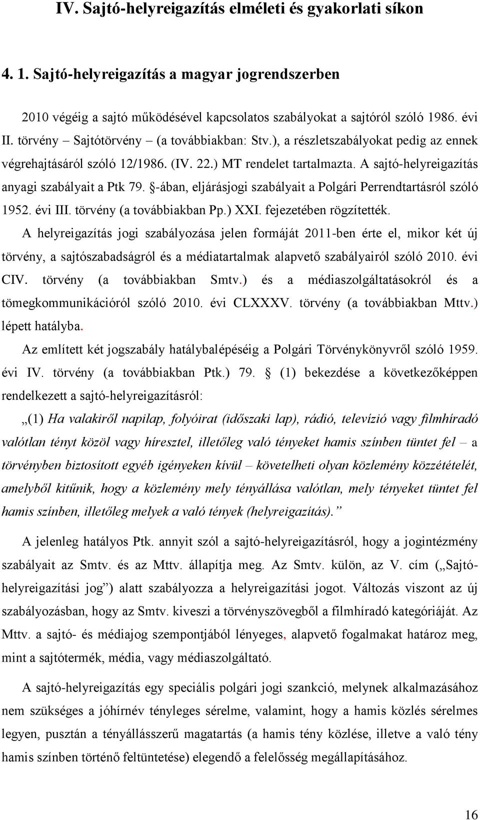 -ában, eljárásjogi szabályait a Polgári Perrendtartásról szóló 1952. évi III. törvény (a továbbiakban Pp.) XXI. fejezetében rögzítették.