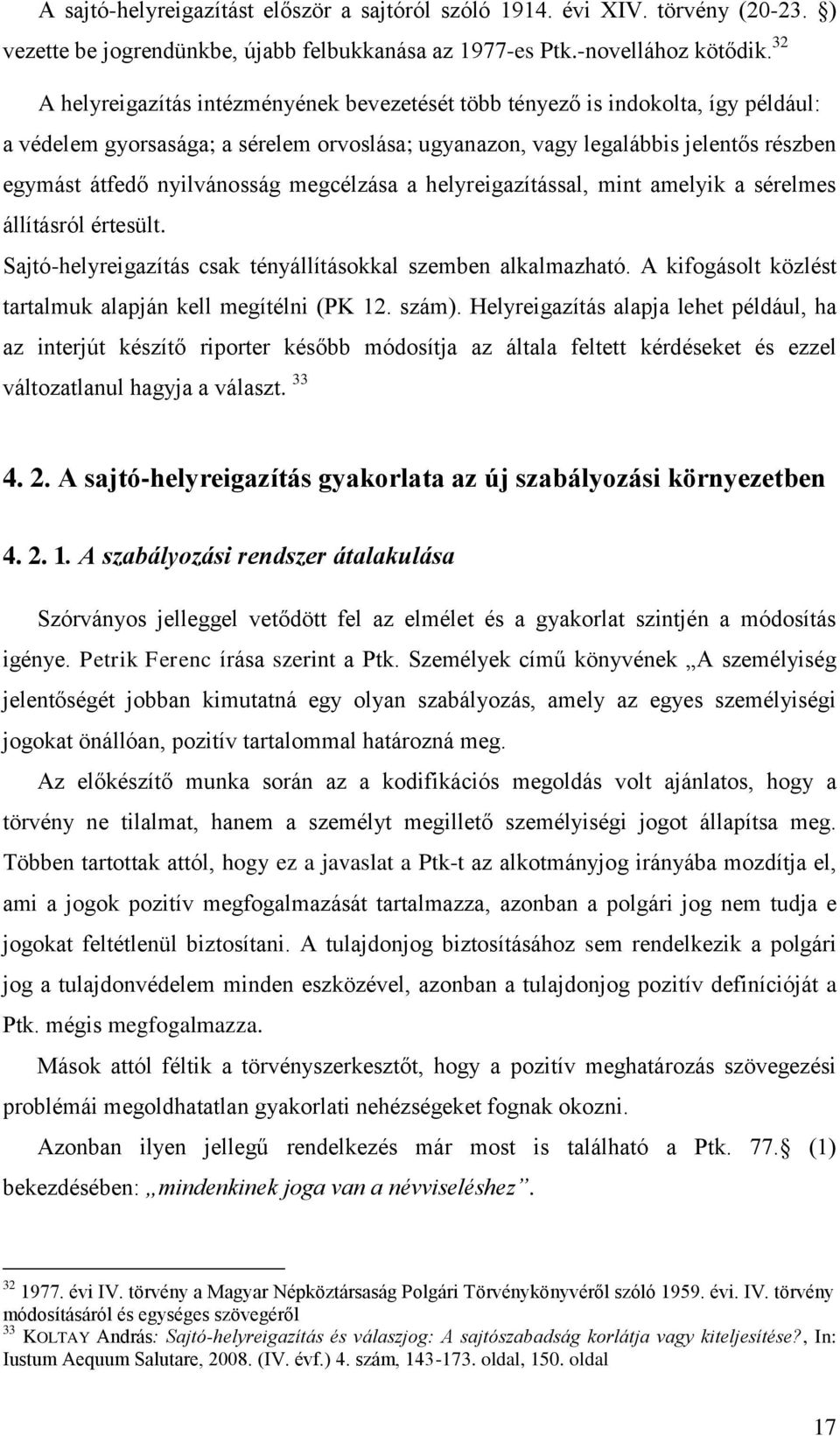 nyilvánosság megcélzása a helyreigazítással, mint amelyik a sérelmes állításról értesült. Sajtó-helyreigazítás csak tényállításokkal szemben alkalmazható.