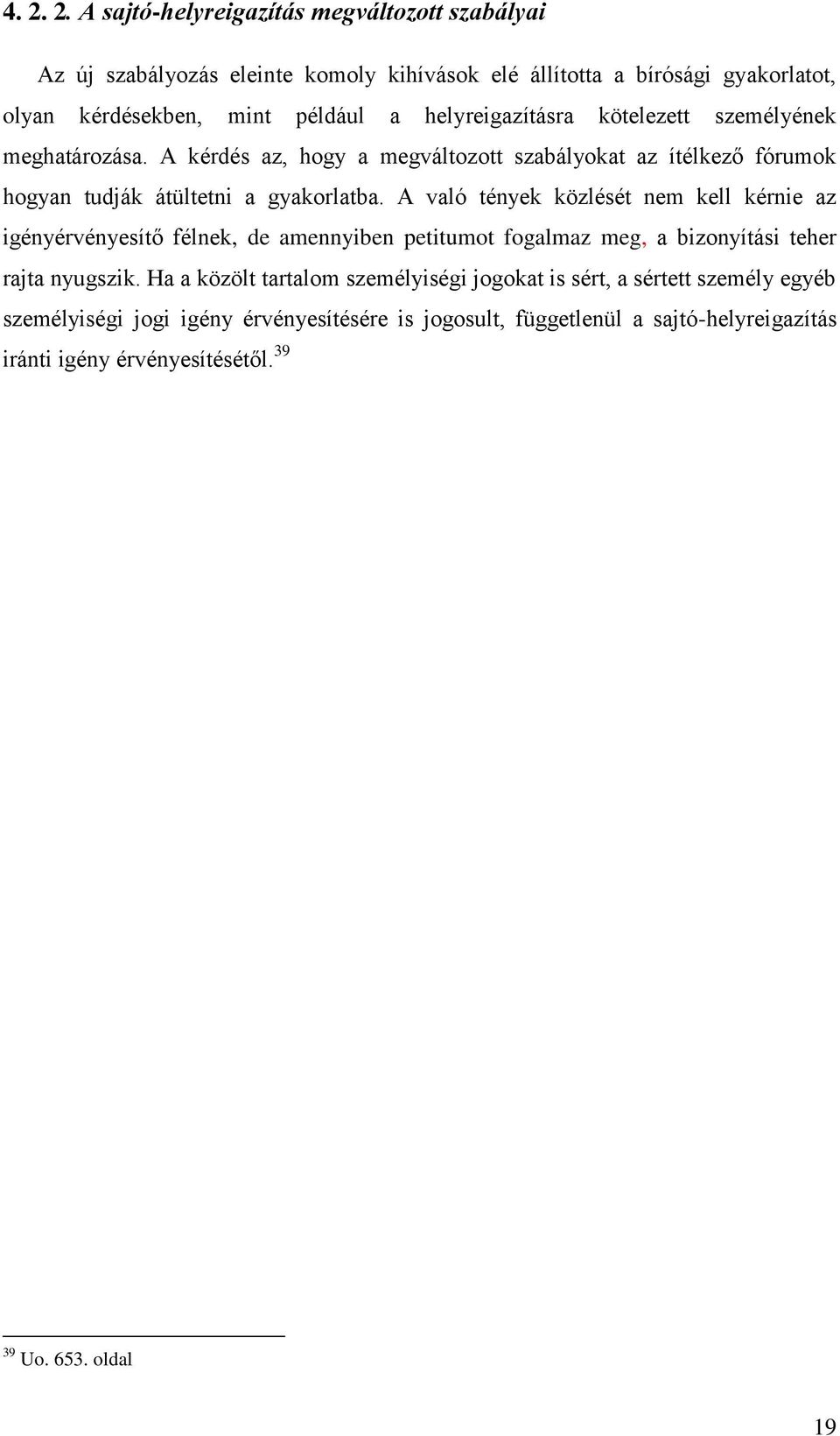 A való tények közlését nem kell kérnie az igényérvényesítő félnek, de amennyiben petitumot fogalmaz meg, a bizonyítási teher rajta nyugszik.