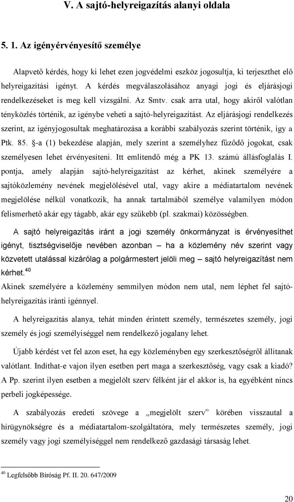 csak arra utal, hogy akiről valótlan tényközlés történik, az igénybe veheti a sajtó-helyreigazítást.