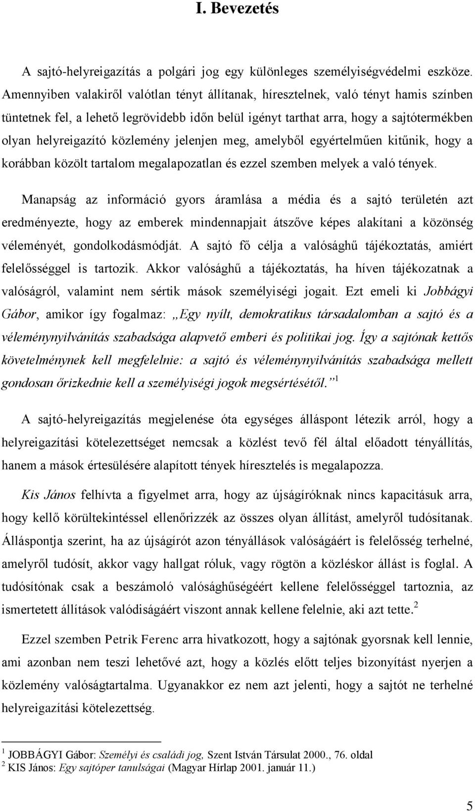 közlemény jelenjen meg, amelyből egyértelműen kitűnik, hogy a korábban közölt tartalom megalapozatlan és ezzel szemben melyek a való tények.