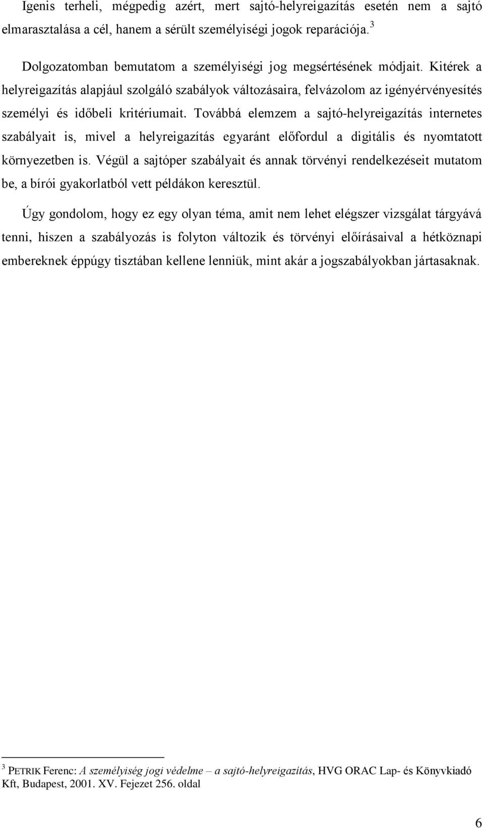 Továbbá elemzem a sajtó-helyreigazítás internetes szabályait is, mivel a helyreigazítás egyaránt előfordul a digitális és nyomtatott környezetben is.
