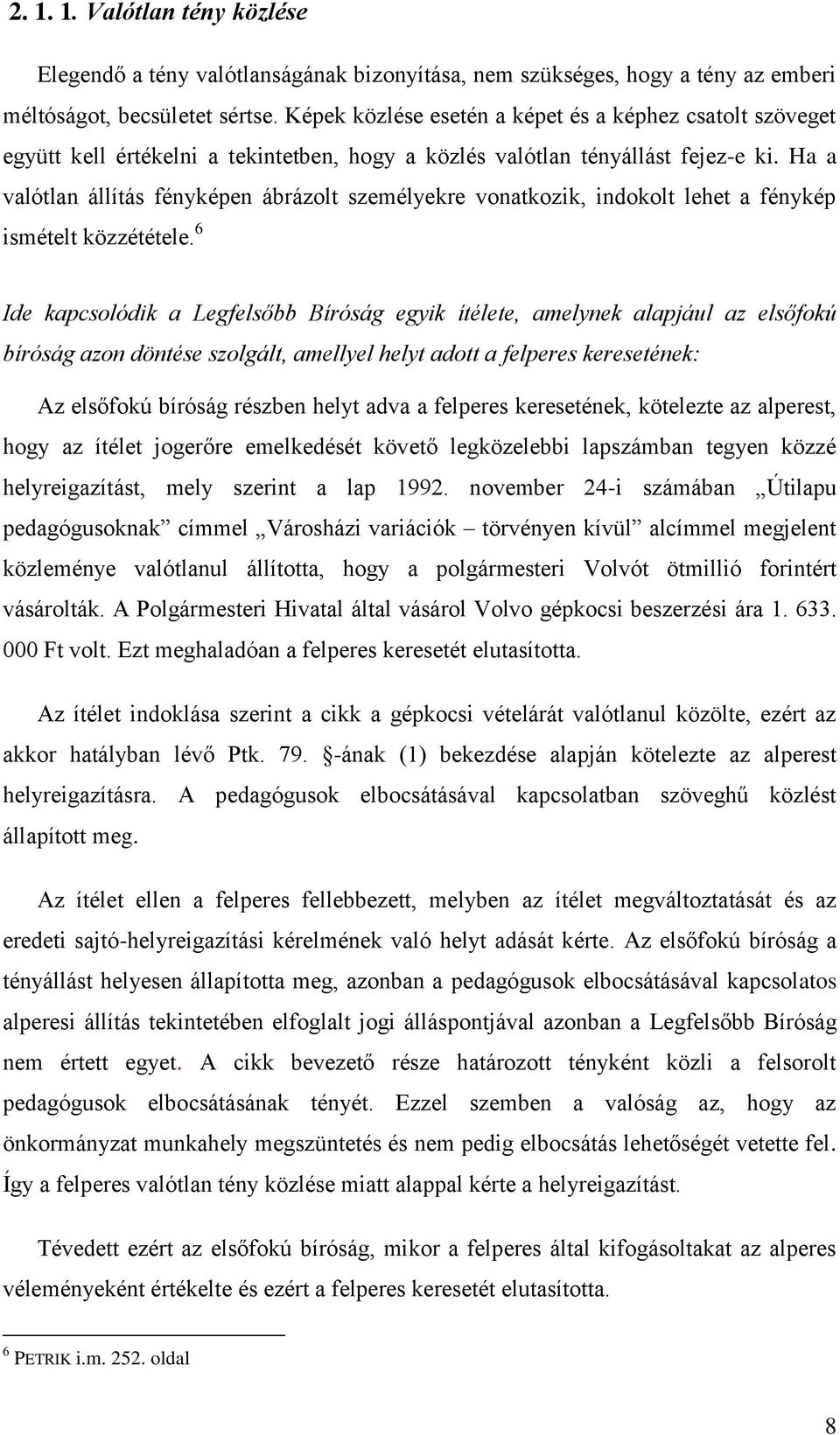 Ha a valótlan állítás fényképen ábrázolt személyekre vonatkozik, indokolt lehet a fénykép ismételt közzététele.