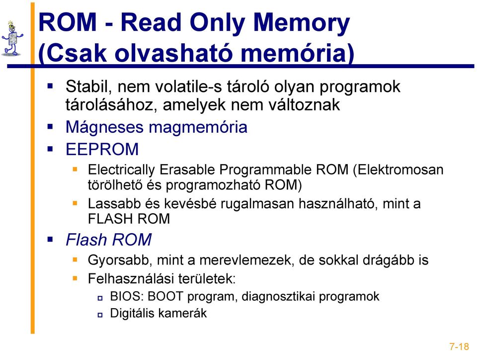 és programozható ROM) Lassabb és kevésbé rugalmasan használható, mint a FLASH ROM Flash ROM Gyorsabb, mint a