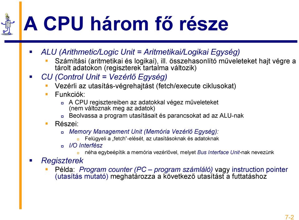 Részei: A CPU regisztereiben az adatokkal végez műveleteket (nem változnak meg az adatok) Beolvassa a program utasításait és parancsokat ad az ALU-nak Memory Management Unit (Memória Vezérlő Egység):