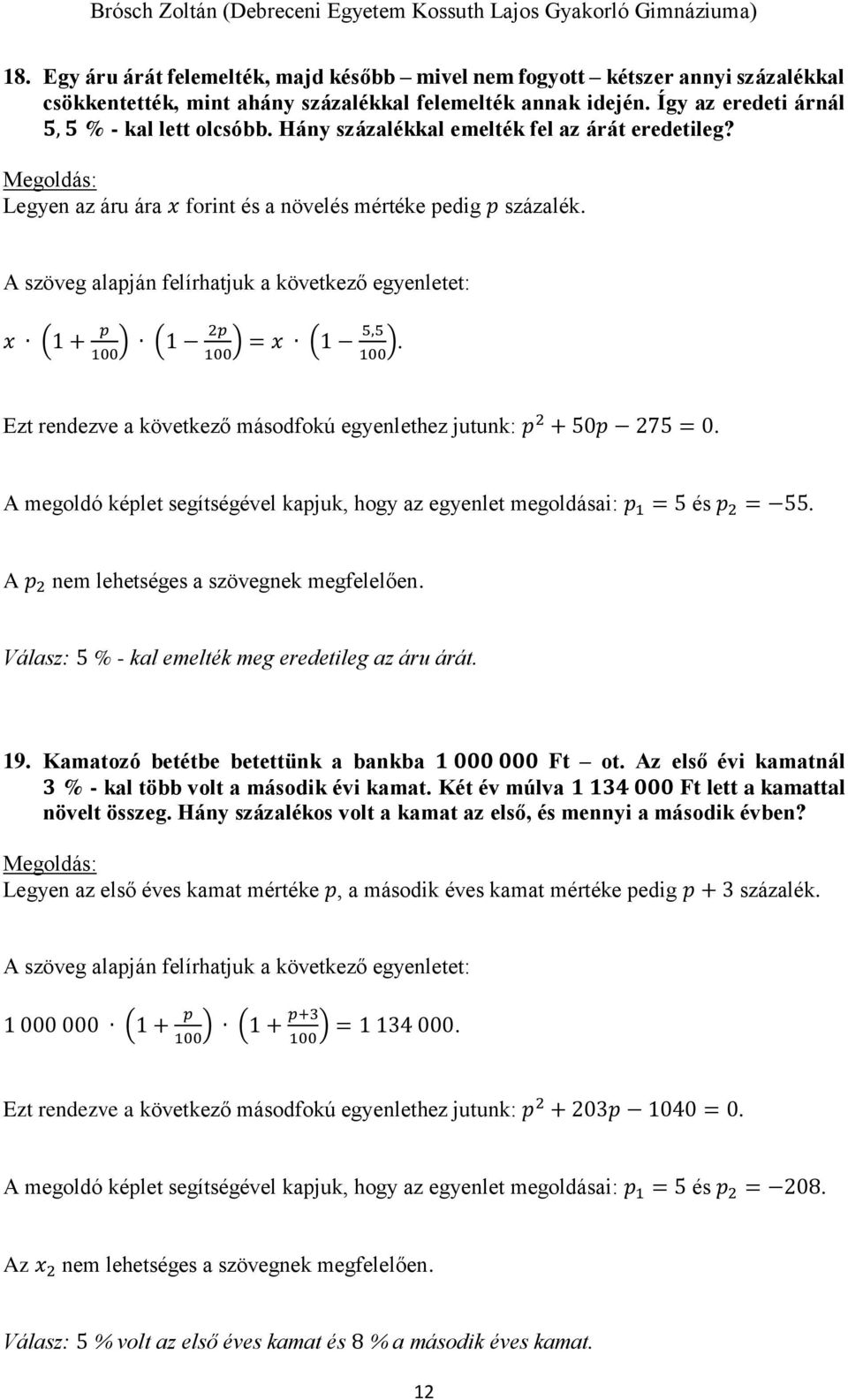 A szöveg alapján felírhatjuk a következő egyenletet: (1 + p 2p ) (1 100 100 ) = (1 5,5 100 ). Ezt rendezve a következő másodfokú egyenlethez jutunk: p 2 + 50p 275 = 0.