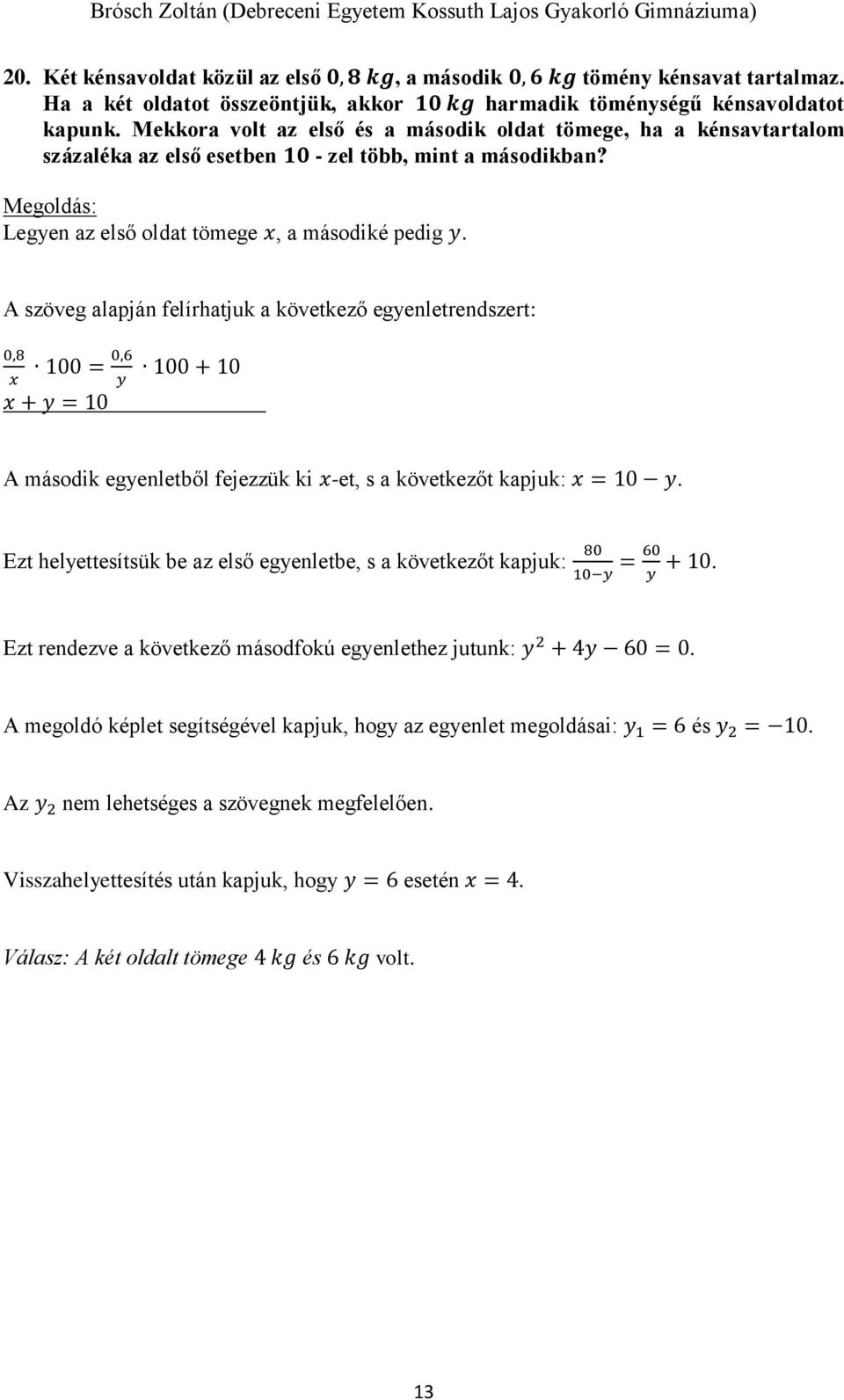 A szöveg alapján felírhatjuk a következő egyenletrendszert: 0,8 0,6 100 = y + y = 10 100 + 10 A második egyenletből fejezzük ki -et, s a következőt kapjuk: = 10 y.