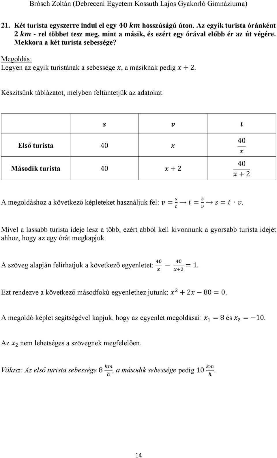 s v t Első turista 40 Második turista 40 + 2 40 40 + 2 A megoldáshoz a következő képleteket használjuk fel: v = s t = s s = t v.