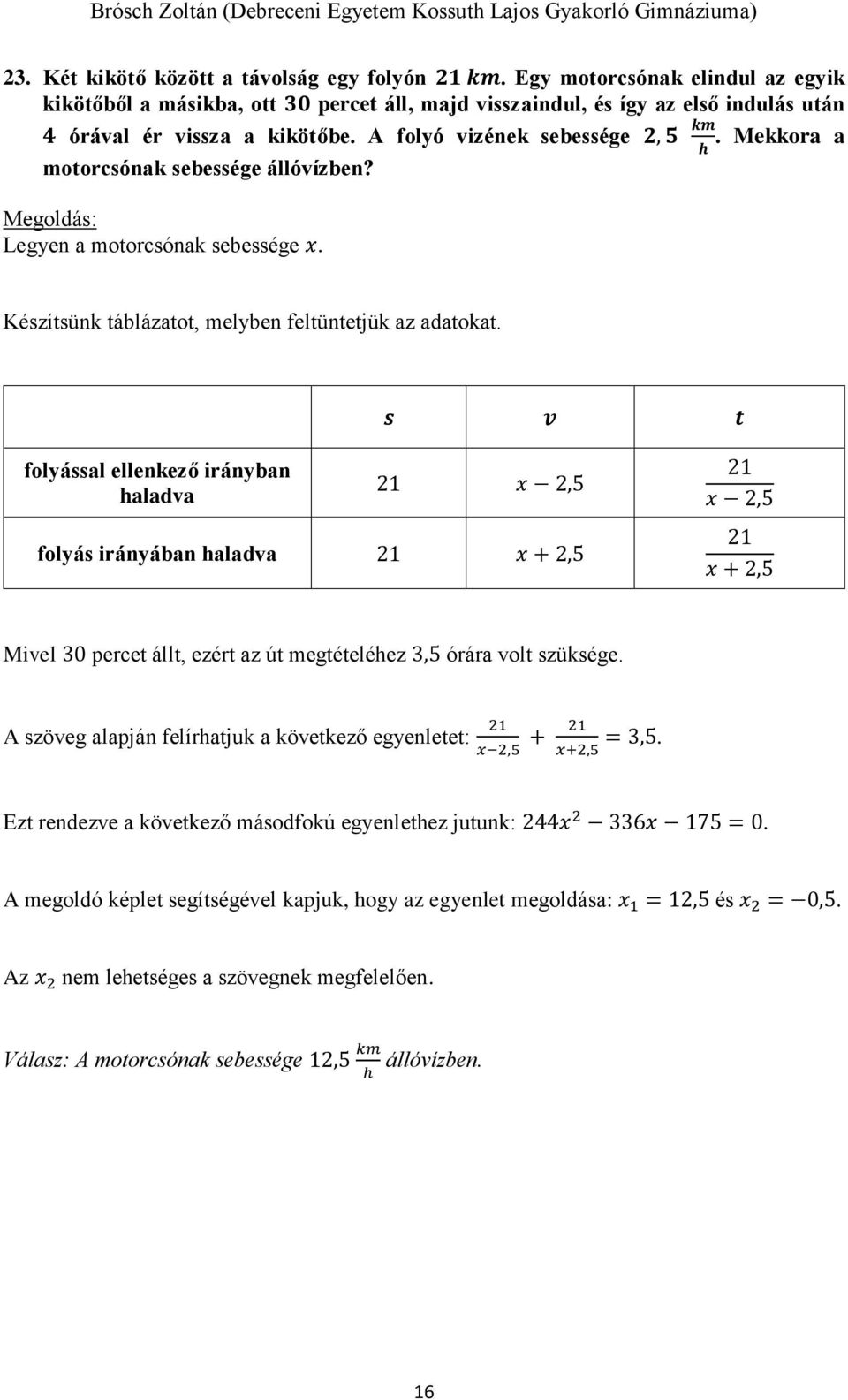 s v t folyással ellenkező irányban haladva 21 2,5 folyás irányában haladva 21 + 2,5 21 2,5 21 + 2,5 Mivel 30 percet állt, ezért az út megtételéhez 3,5 órára volt szüksége.