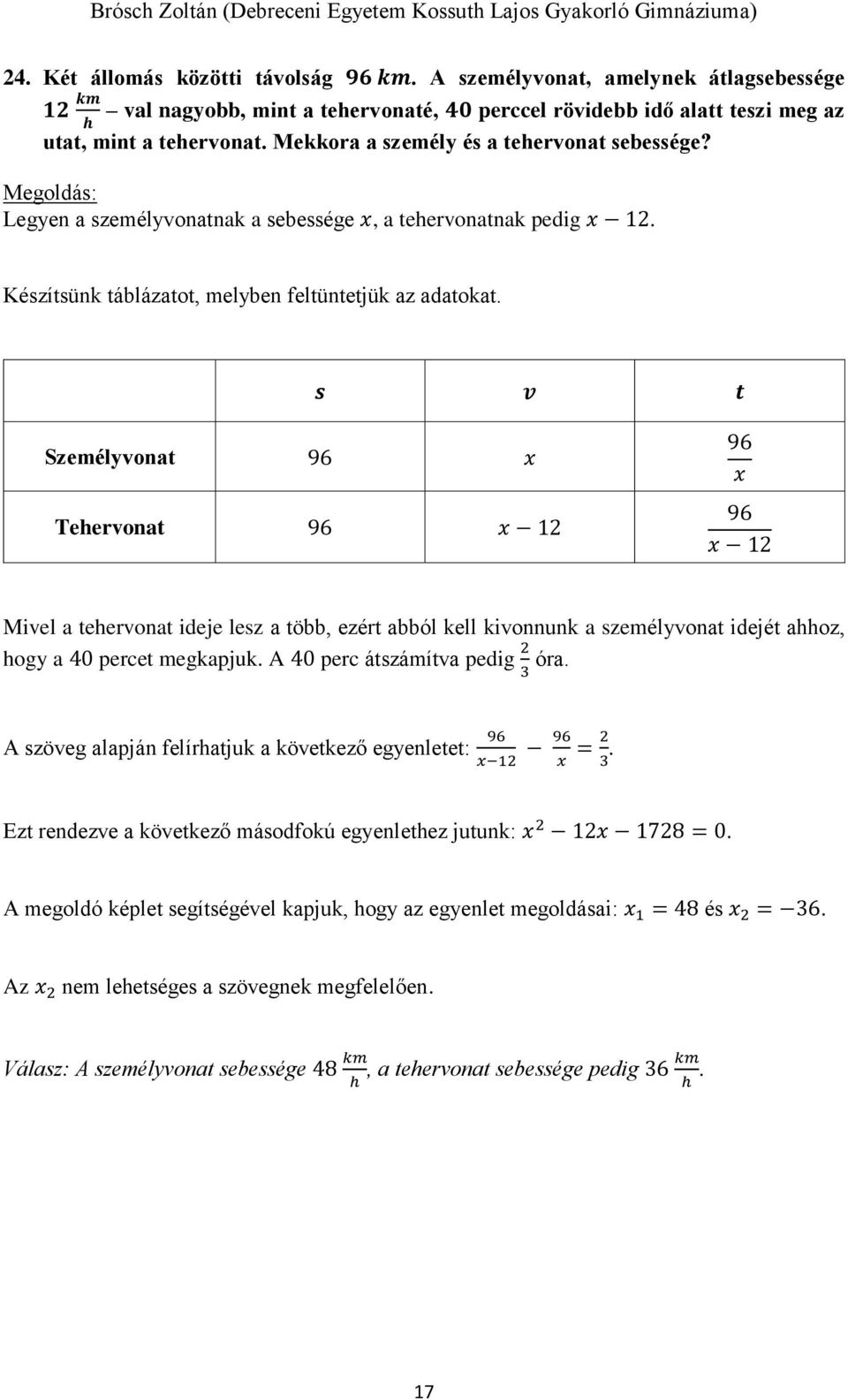 s v t Személyvonat 96 Tehervonat 96 12 96 96 12 Mivel a tehervonat ideje lesz a több, ezért abból kell kivonnunk a személyvonat idejét ahhoz, hogy a 40 percet megkapjuk.