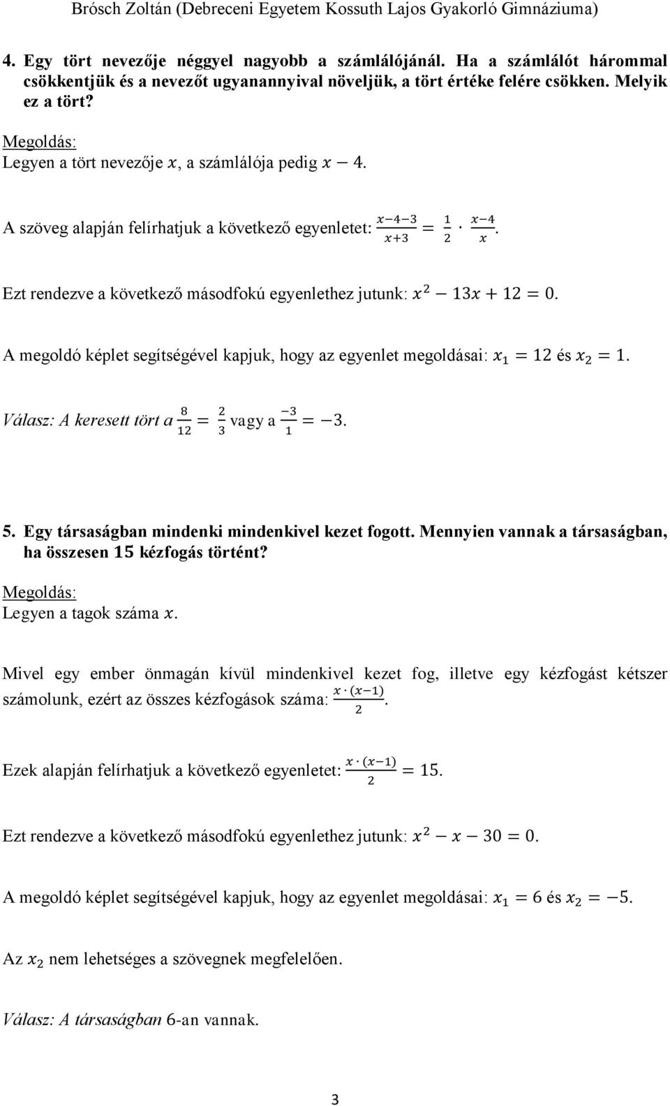 A megoldó képlet segítségével kapjuk, hogy az egyenlet megoldásai: 1 = 12 és 2 = 1. Válasz: A keresett tört a 8 12 = 2 3 vagy a 3 1 = 3. 5. Egy társaságban mindenki mindenkivel kezet fogott.