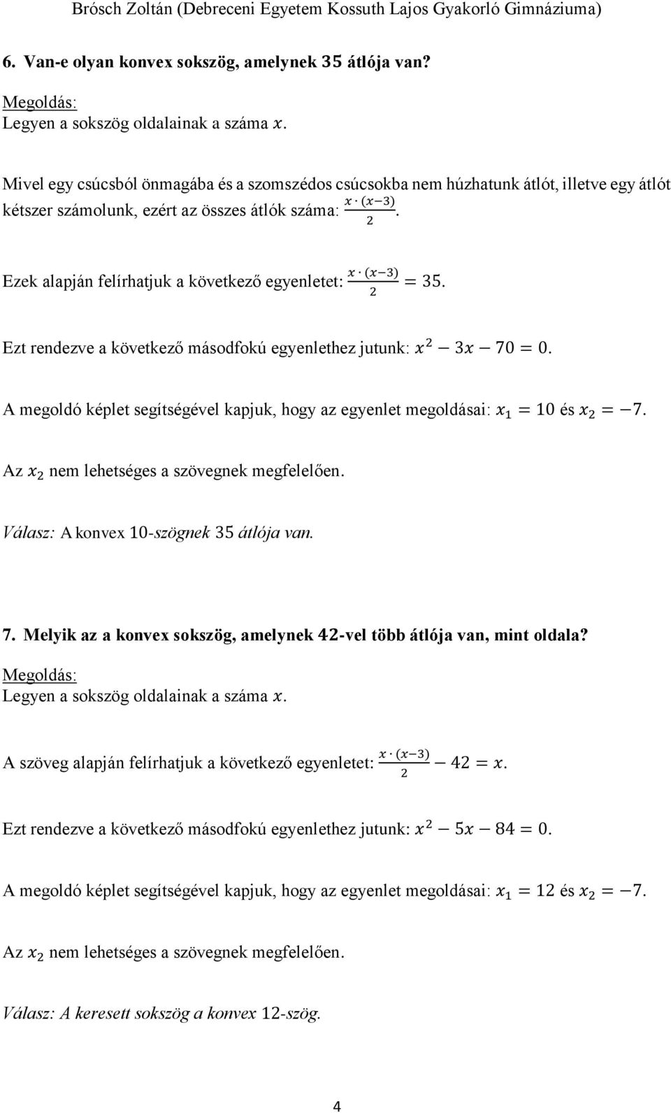 Ezek alapján felírhatjuk a következő egyenletet: ( 3) 2 = 35. Ezt rendezve a következő másodfokú egyenlethez jutunk: 2 3 70 = 0.