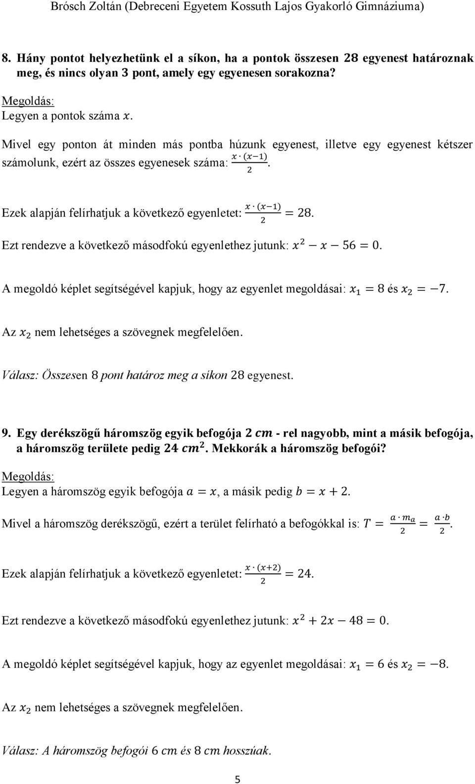 Ezt rendezve a következő másodfokú egyenlethez jutunk: 2 56 = 0. A megoldó képlet segítségével kapjuk, hogy az egyenlet megoldásai: 1 = 8 és 2 = 7.