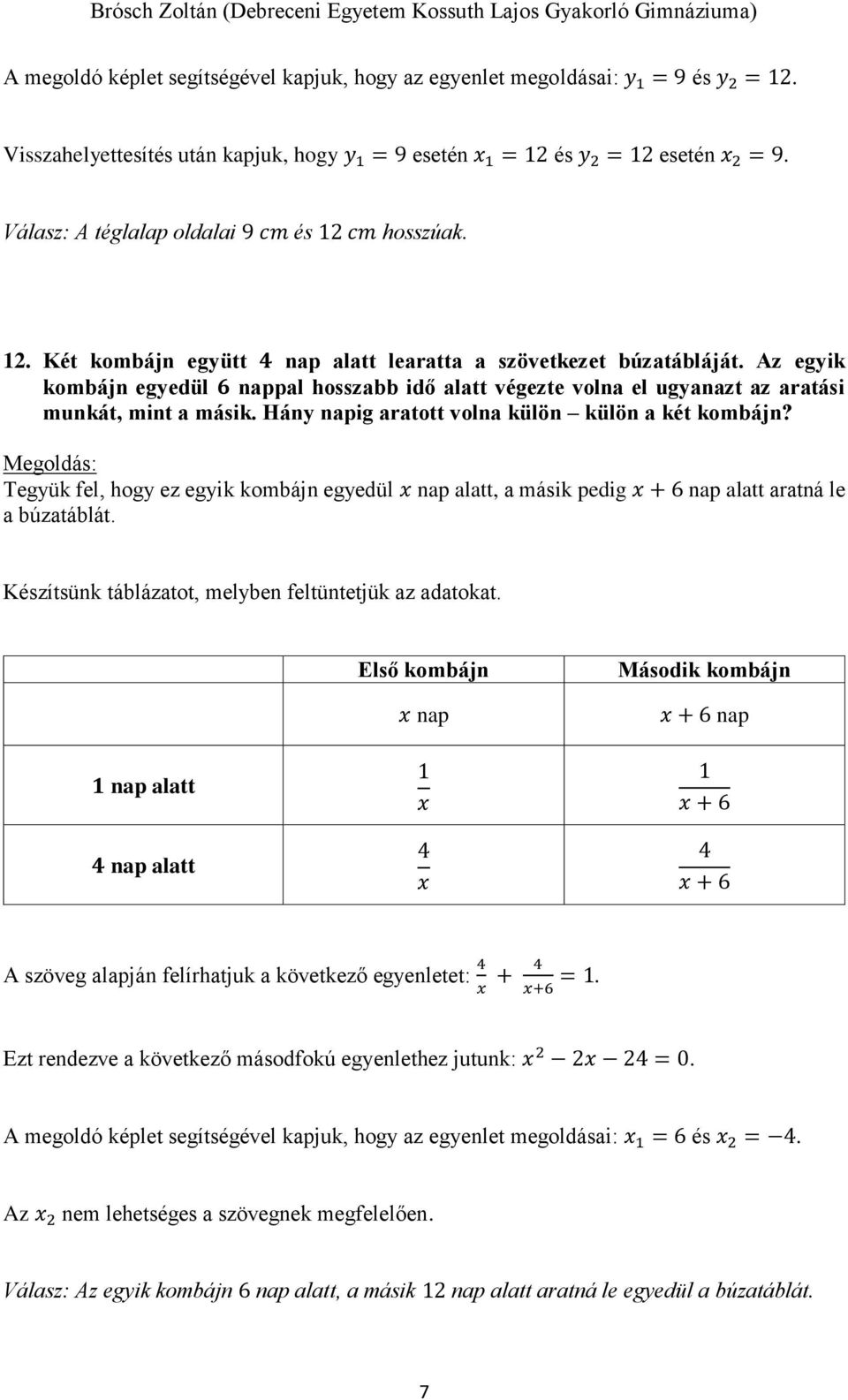 Az egyik kombájn egyedül 6 nappal hosszabb idő alatt végezte volna el ugyanazt az aratási munkát, mint a másik. Hány napig aratott volna külön külön a két kombájn?