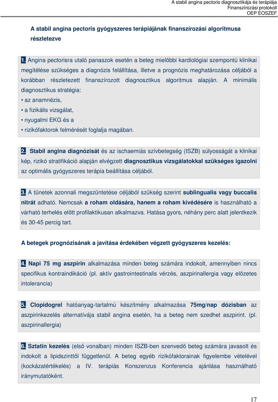 részletezett finanszírozott diagnosztikus algoritmus alapján. A minimális diagnosztikus stratégia: az anamnézis, a fizikális vizsgálat, nyugalmi EKG és a rizikófaktorok felmérését foglalja magában. 2.