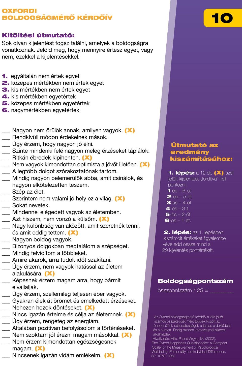 kis mértékben egyetértek 5. közepes mértékben egyetértek 6. nagymértékben egyetértek Nagyon nem örülök annak, amilyen vagyok. (X) Rendkívüli módon érdekelnek mások. Úgy érzem, hogy nagyon jó élni.