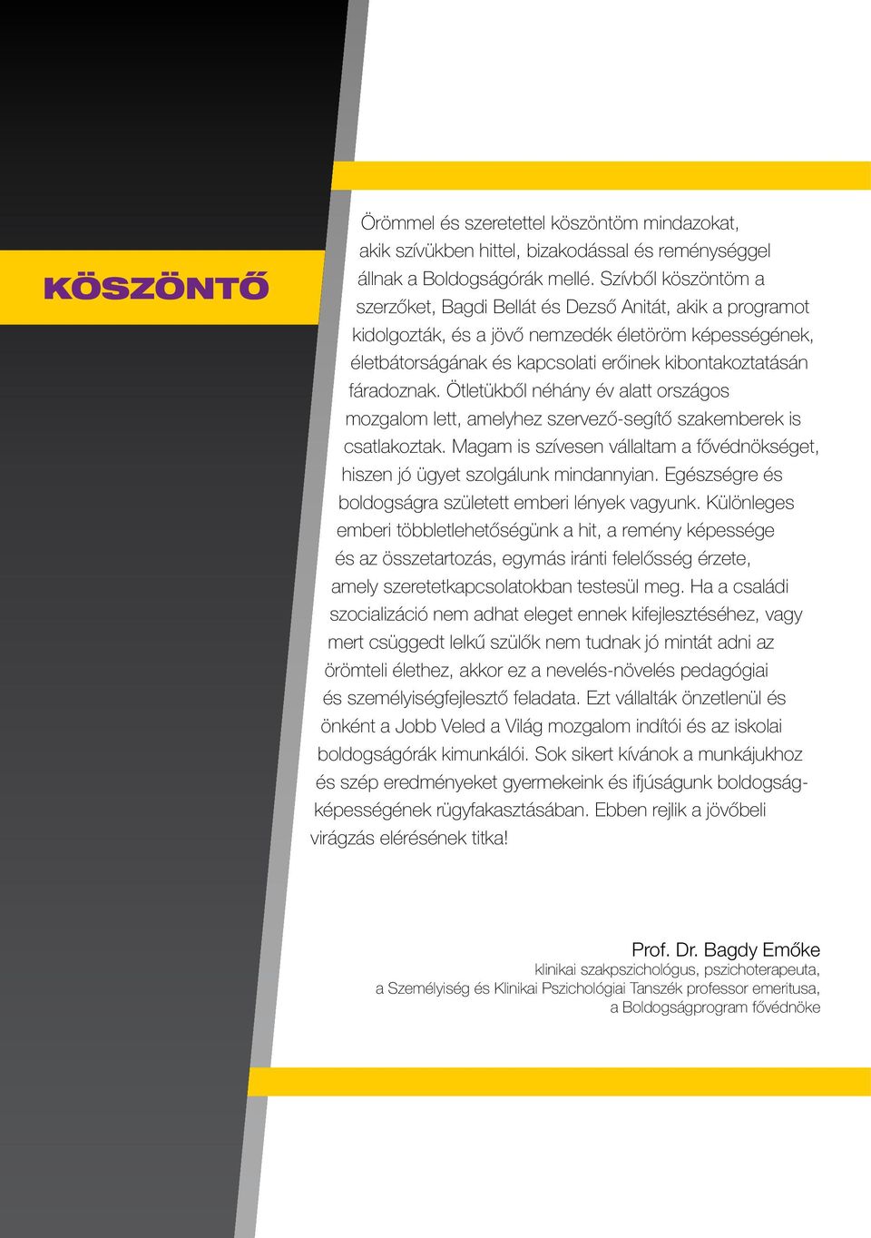 fáradoznak. Ötletükből néhány év alatt országos mozgalom lett, amelyhez szervező-segítő szakemberek is csatlakoztak.