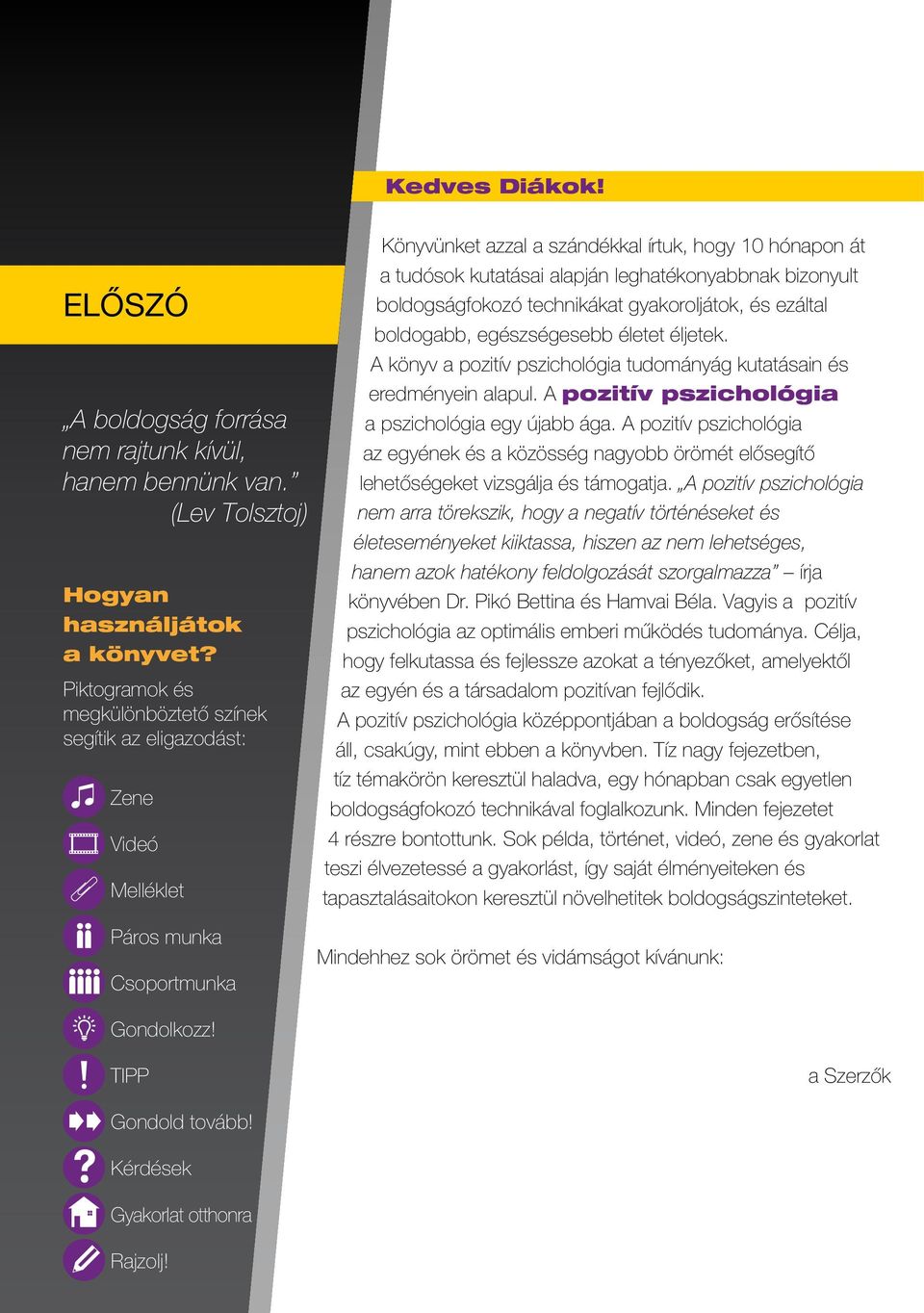 leghatékonyabbnak bizonyult boldogságfokozó technikákat gyakoroljátok, és ezáltal boldogabb, egészségesebb életet éljetek. A könyv a pozitív pszichológia tudományág kutatásain és eredményein alapul.