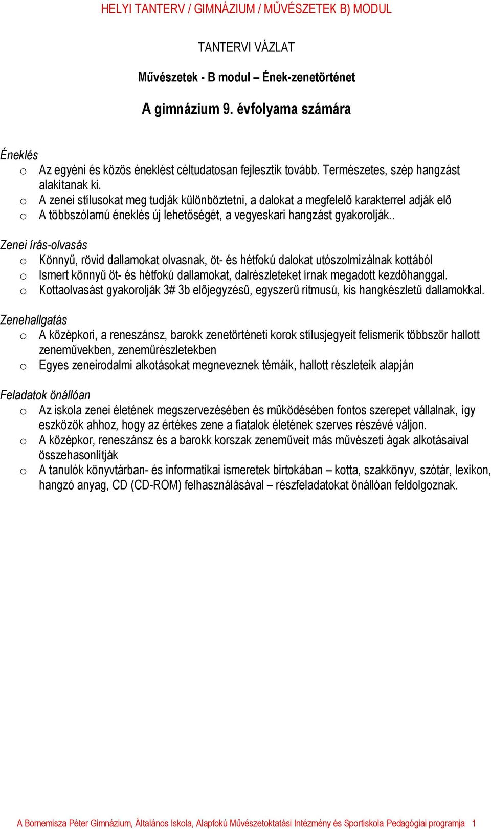 . Zenei írás-olvasás o Könnyű, rövid dallamokat olvasnak, öt- és hétfokú dalokat utószolmizálnak kottából o Ismert könnyű öt- és hétfokú dallamokat, dalrészleteket írnak megadott kezdőhanggal.