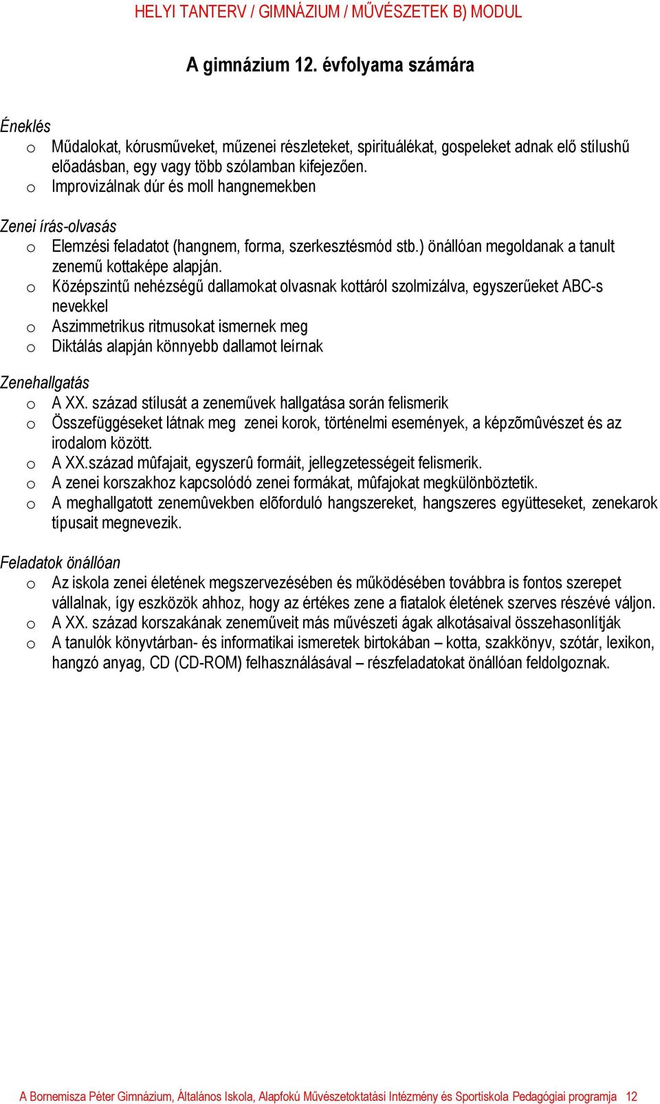 o Középszintű nehézségű dallamokat olvasnak kottáról szolmizálva, egyszerűeket ABC-s nevekkel o Aszimmetrikus ritmusokat ismernek meg o Diktálás alapján könnyebb dallamot leírnak o A XX.