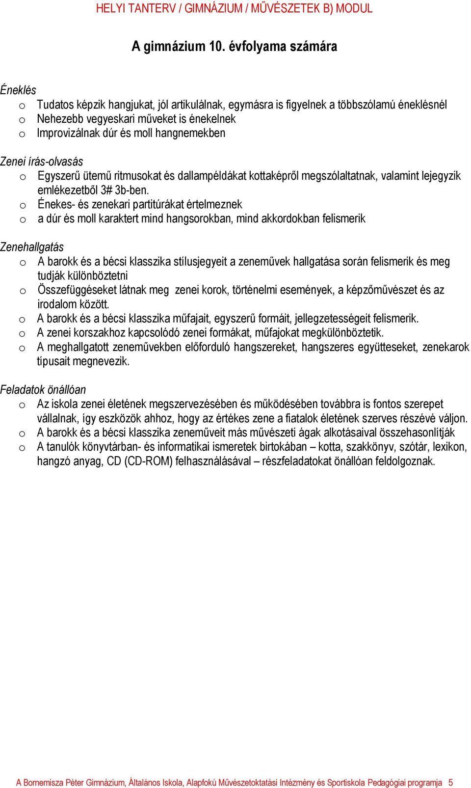 Zenei írás-olvasás o Egyszerű ütemű ritmusokat és dallampéldákat kottaképről megszólaltatnak, valamint lejegyzik emlékezetből 3# 3b-ben.