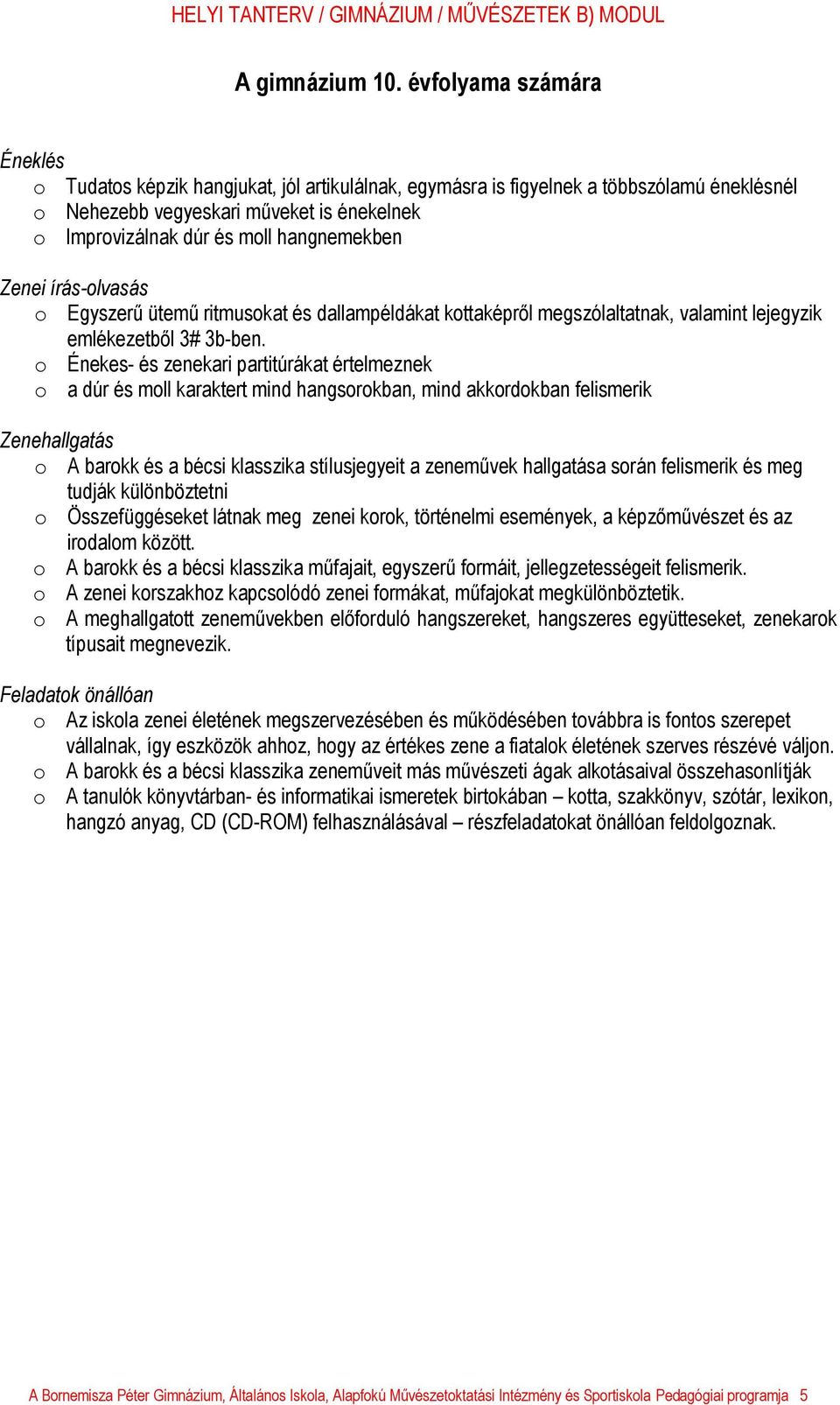 Zenei írás-olvasás o Egyszerű ütemű ritmusokat és dallampéldákat kottaképről megszólaltatnak, valamint lejegyzik emlékezetből 3# 3b-ben.