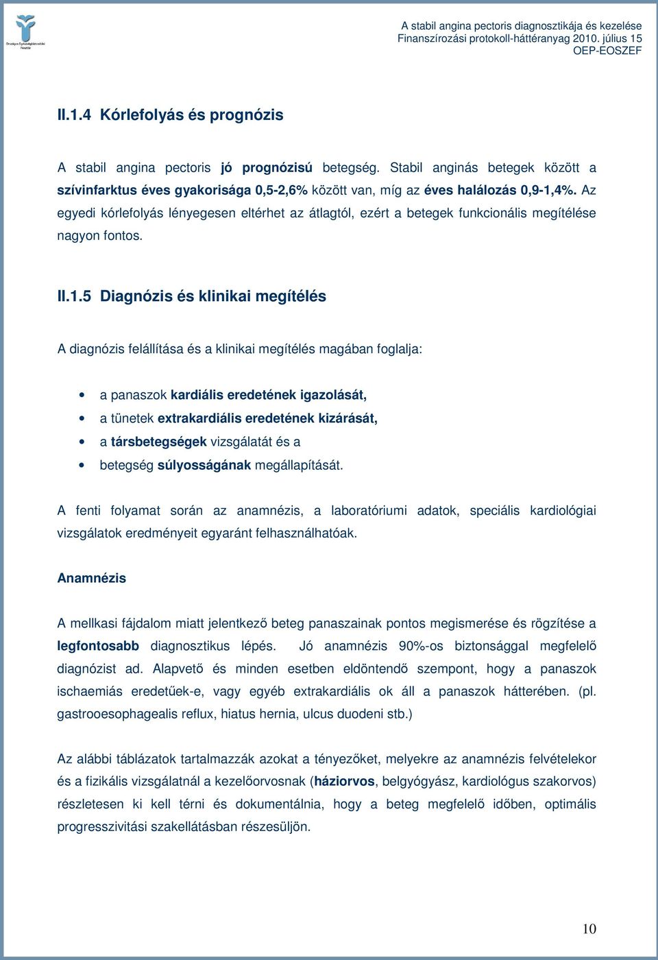 5 Diagnózis és klinikai megítélés A diagnózis felállítása és a klinikai megítélés magában foglalja: a panaszok kardiális eredetének igazolását, a tünetek extrakardiális eredetének kizárását, a