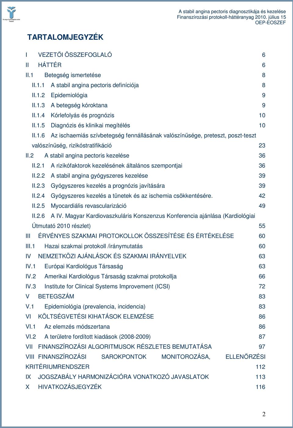 2 A stabil angina pectoris kezelése 36 II.2.1 A rizikófaktorok kezelésének általános szempontjai 36 II.2.2 A stabil angina gyógyszeres kezelése 39 II.2.3 Gyógyszeres kezelés a prognózis javítására 39 II.
