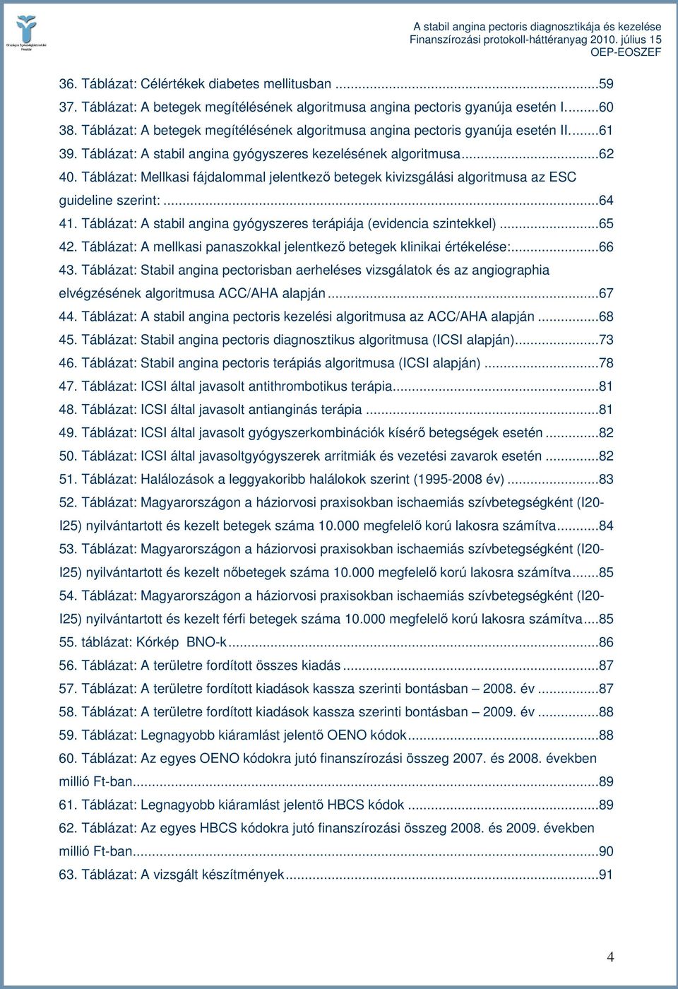 Táblázat: Mellkasi fájdalommal jelentkezı betegek kivizsgálási algoritmusa az ESC guideline szerint:...64 41. Táblázat: A stabil angina gyógyszeres terápiája (evidencia szintekkel)...65 42.