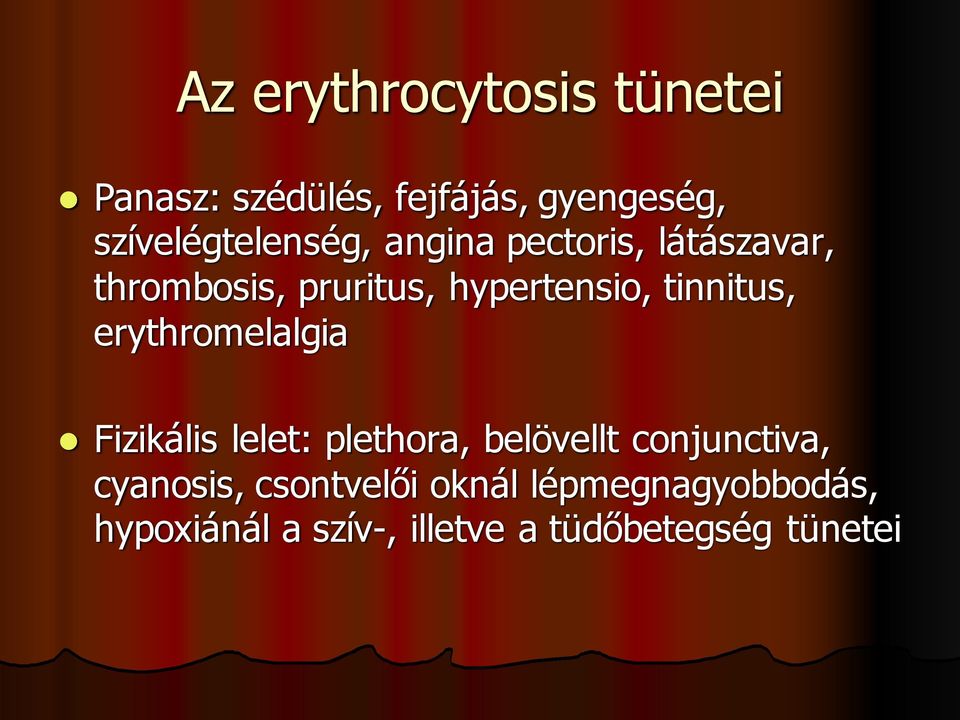 hypertensio, tinnitus, erythromelalgia Fizikális lelet: plethora, belövellt