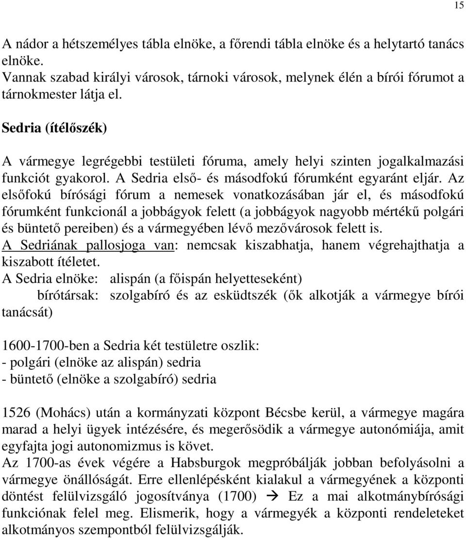 Az elsıfokú bírósági fórum a nemesek vonatkozásában jár el, és másodfokú fórumként funkcionál a jobbágyok felett (a jobbágyok nagyobb mértékő polgári és büntetı pereiben) és a vármegyében lévı