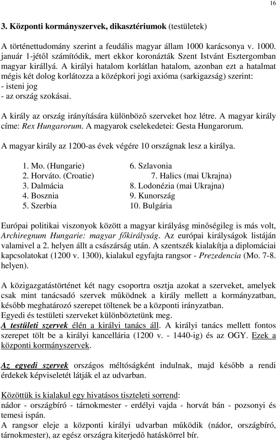 A királyi hatalom korlátlan hatalom, azonban ezt a hatalmat mégis két dolog korlátozza a középkori jogi axióma (sarkigazság) szerint: - isteni jog - az ország szokásai.